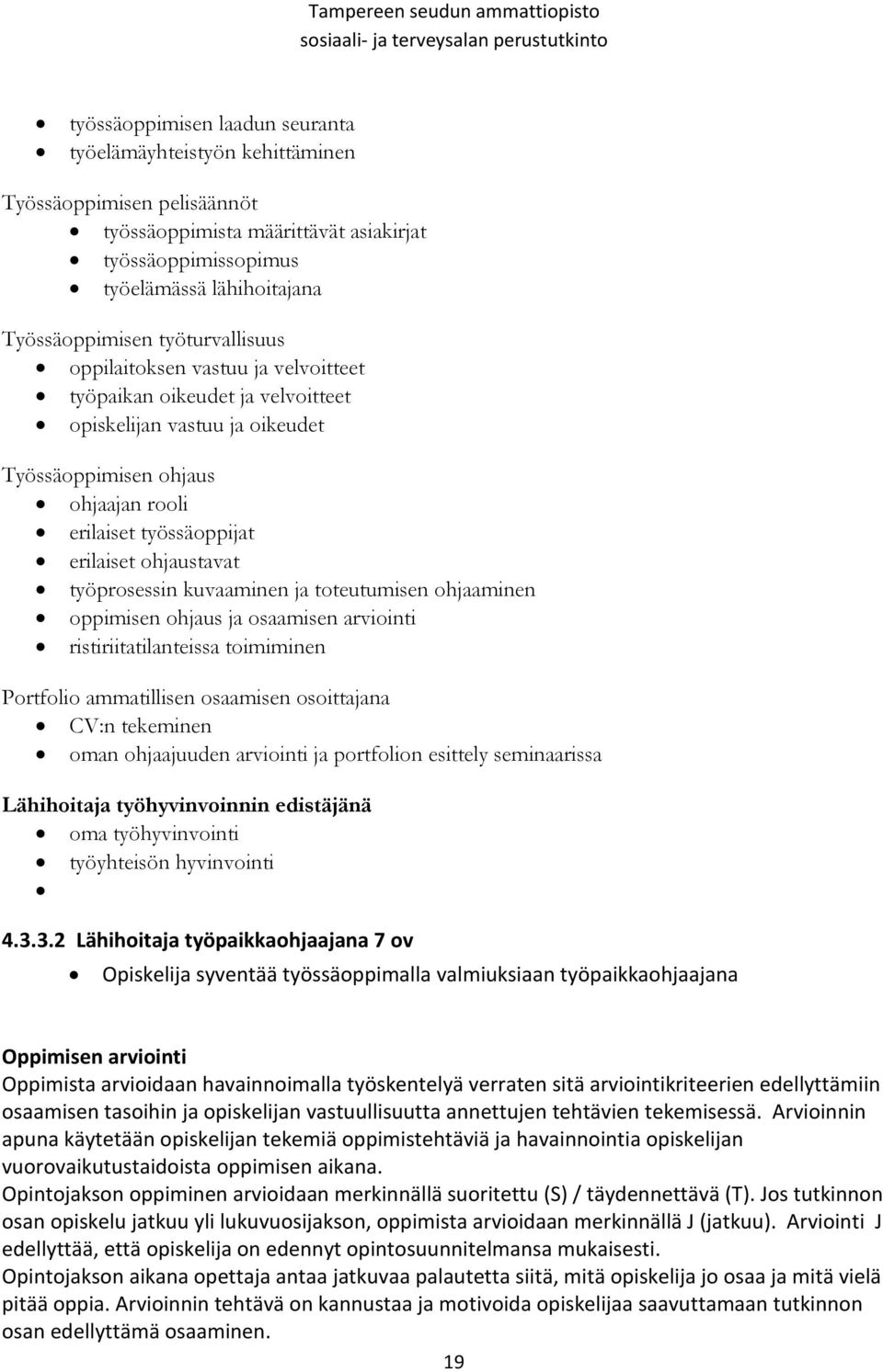 ohjaustavat työprosessin kuvaaminen ja toteutumisen ohjaaminen oppimisen ohjaus ja osaamisen arviointi ristiriitatilanteissa toimiminen Portfolio ammatillisen osaamisen osoittajana CV:n tekeminen