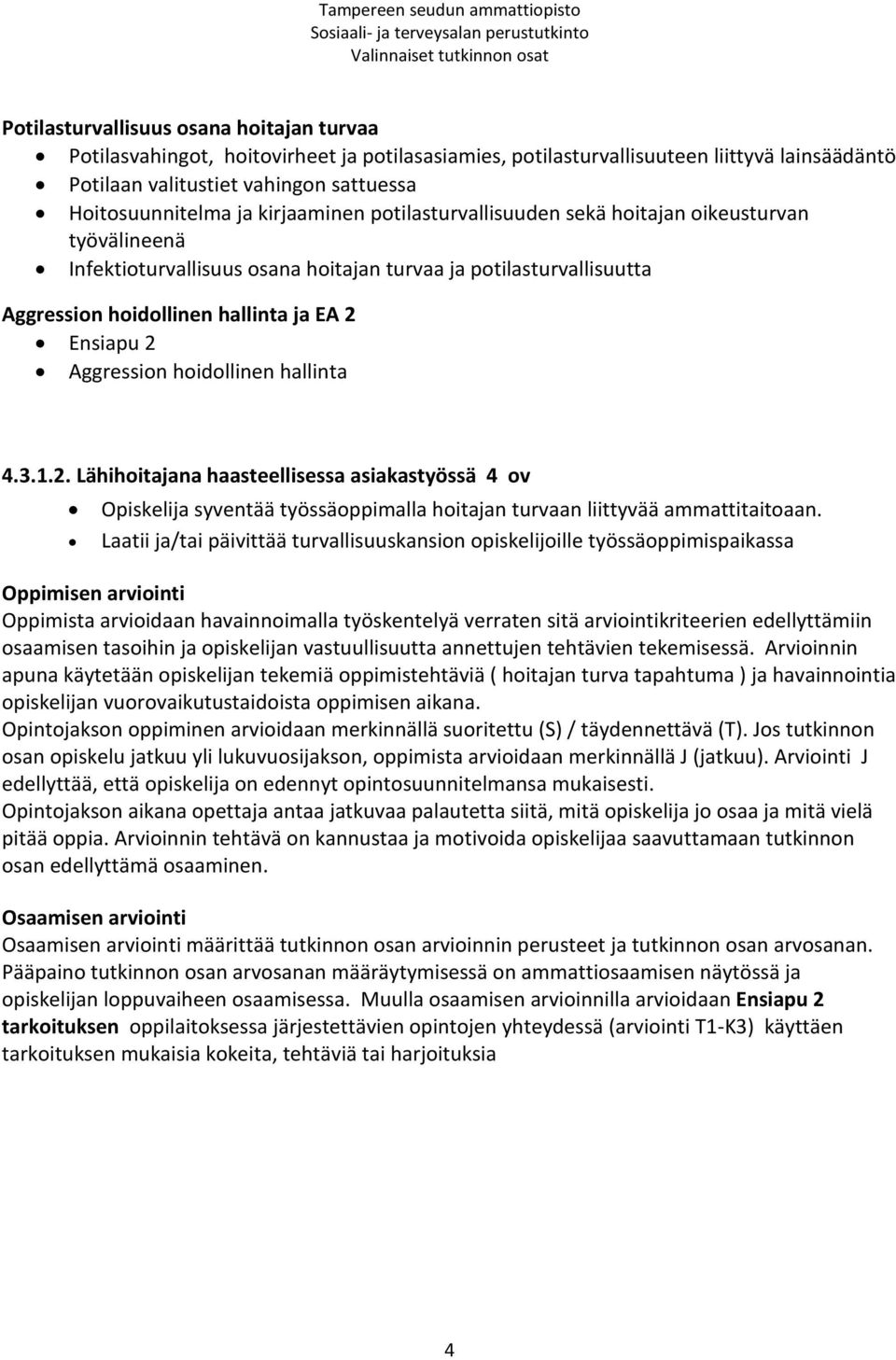 potilasturvallisuutta Aggression hoidollinen hallinta ja EA 2 Ensiapu 2 Aggression hoidollinen hallinta 4.3.1.2. Lähihoitajana haasteellisessa asiakastyössä 4 ov Opiskelija syventää työssäoppimalla hoitajan turvaan liittyvää ammattitaitoaan.