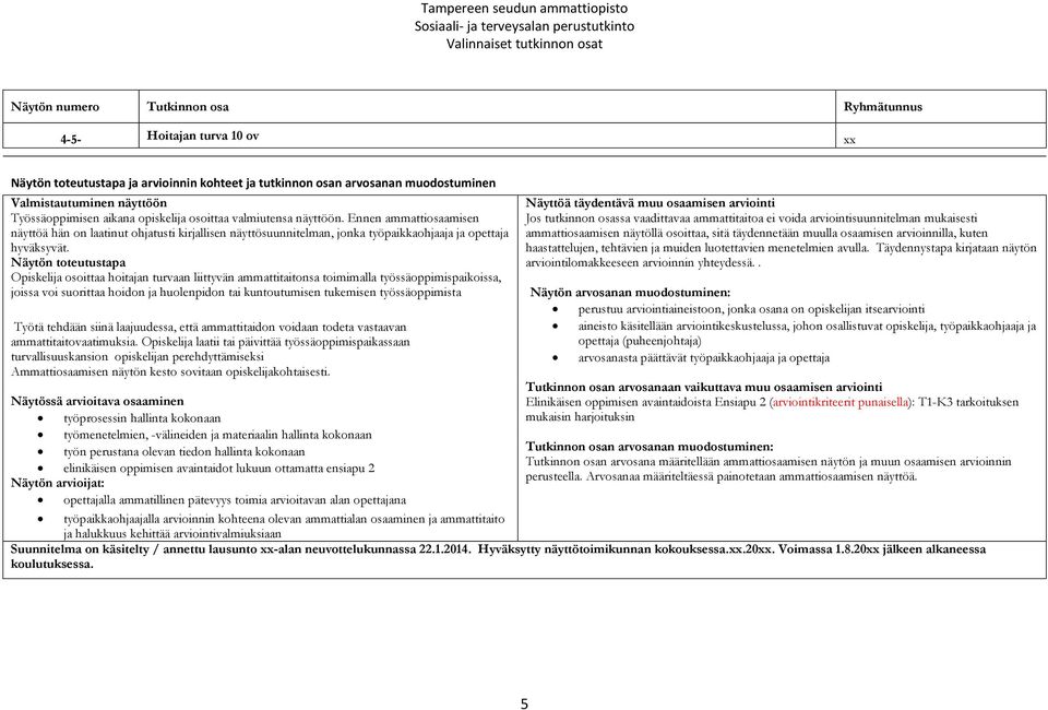 Ennen ammattiosaamisen näyttöä hän on laatinut ohjatusti kirjallisen näyttösuunnitelman, jonka työpaikkaohjaaja ja opettaja hyväksyvät.