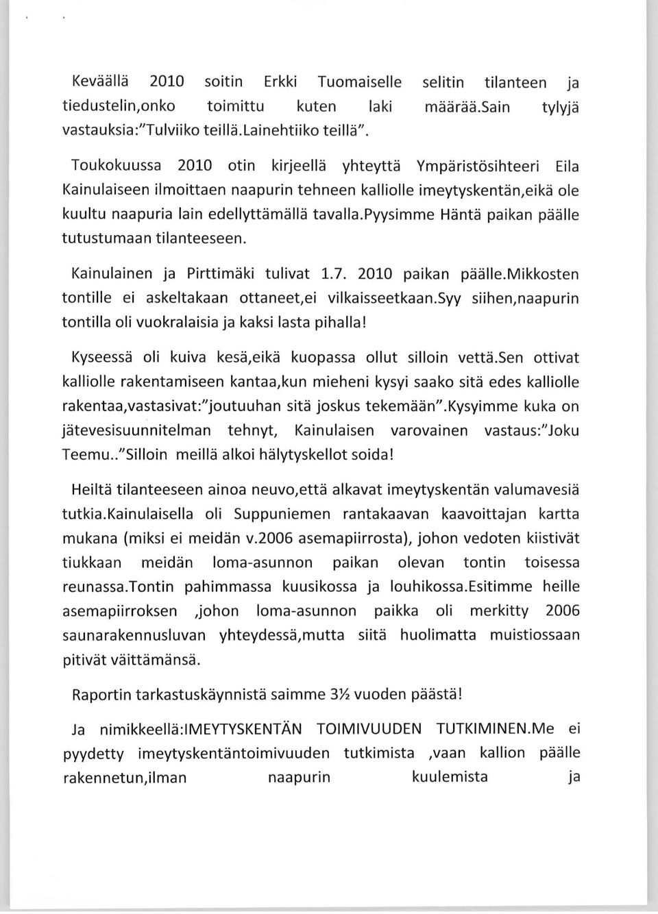 pyysimme Häntä paikan päälle tutustumaan tilanteeseen. Kainulainen ja Pirttimäki tulivat 1.7. 2010 paikan päälle.mikkosten tontille ei askeltakaan ottaneet,ei vilkaisseetkaan.