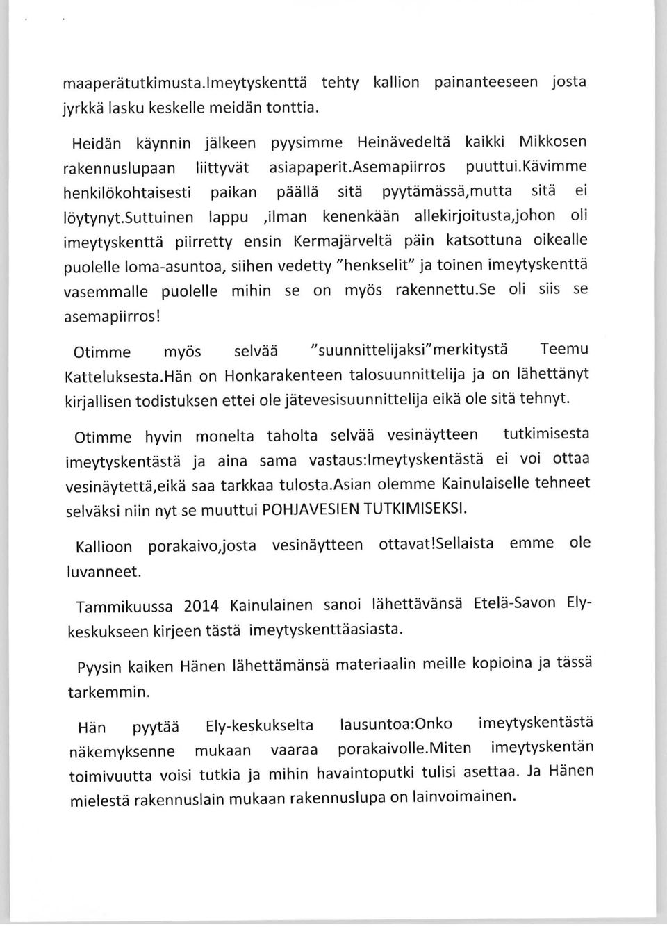 suttuinen lappu ilman kenenkään allekirjoitusta, johon oli imeytyskenttä piirretty ensin Kermajärveltä päin katsottuna oikealle puolelle loma-asuntoa, siihen vedetty "henkselit" ja toinen