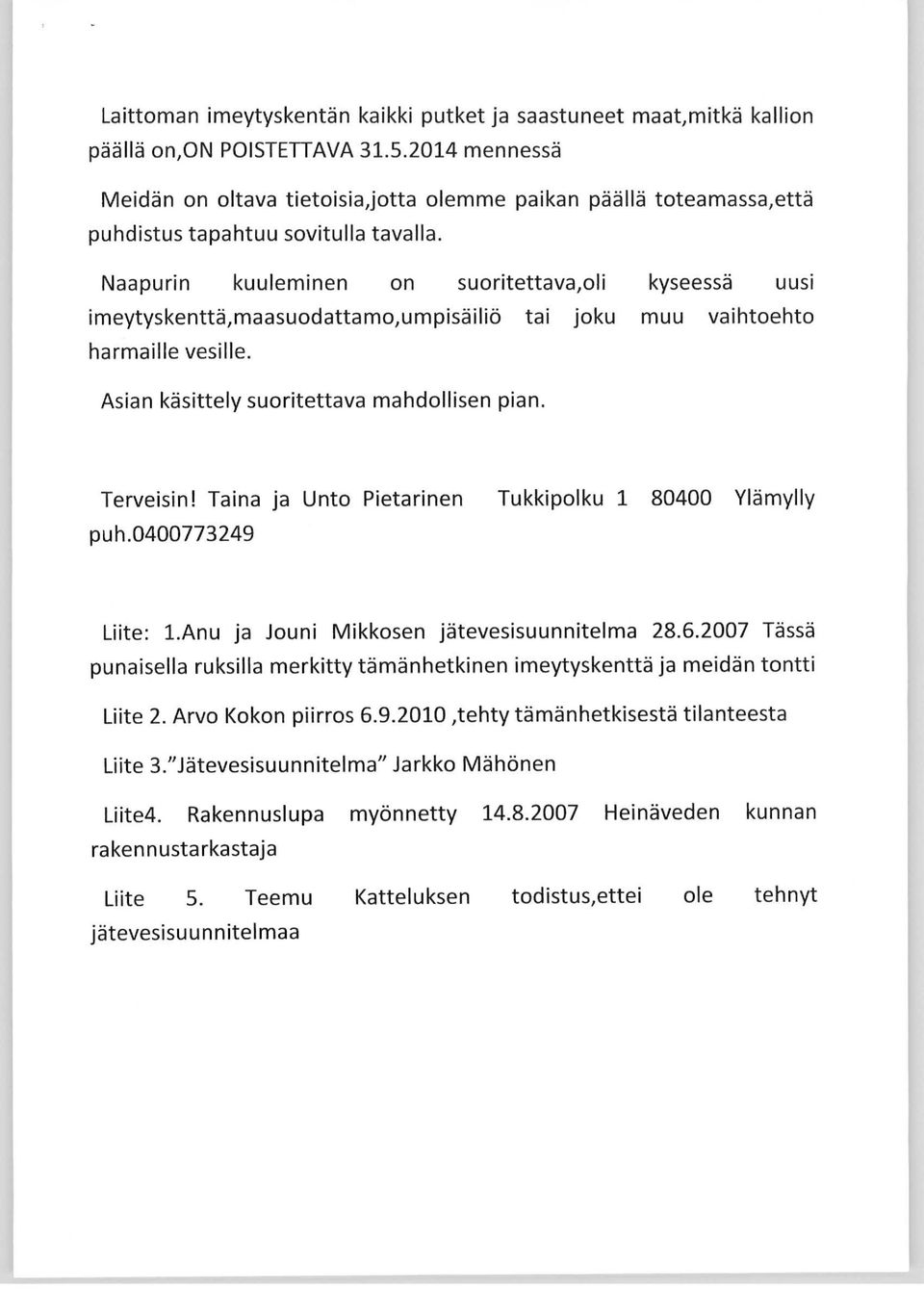 Naapurin kuuleminen on suoritettava,oli kyseessä uusi imeytyskenttä,maasuodattamo,umpisäiliö tai joku muu vaihtoehto harmaille vesille. Asian käsittely suoritettava mahdollisen pian. Terveisin!