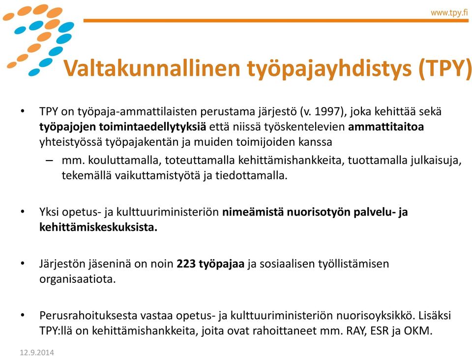 kouluttamalla, toteuttamalla kehittämishankkeita, tuottamalla julkaisuja, tekemällä vaikuttamistyötä ja tiedottamalla.