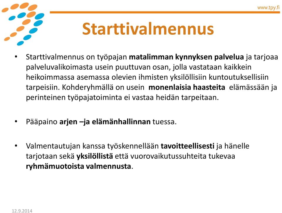 Kohderyhmällä on usein monenlaisia haasteita elämässään ja perinteinen työpajatoiminta ei vastaa heidän tarpeitaan.