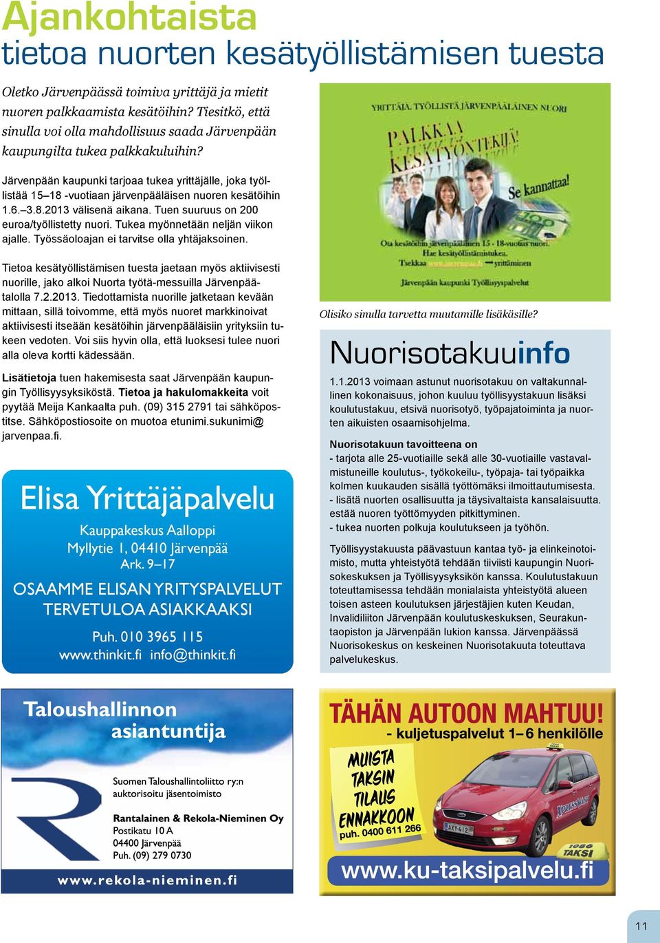 Järvenpään kaupunki tarjoaa tukea yrittäjälle, joka työllistää 15 18 -vuotiaan järvenpääläisen nuoren kesätöihin 1.6. 3.8.2013 välisenä aikana. Tuen suuruus on 200 euroa/työllistetty nuori.