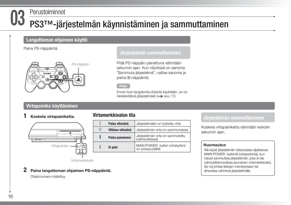 Ennen kuin langatonta ohjainta käytetään, se on rekisteröitävä järjestelmään ( sivu 17). Virtapainike käyttäminen 1 Kosketa virtapainiketta.