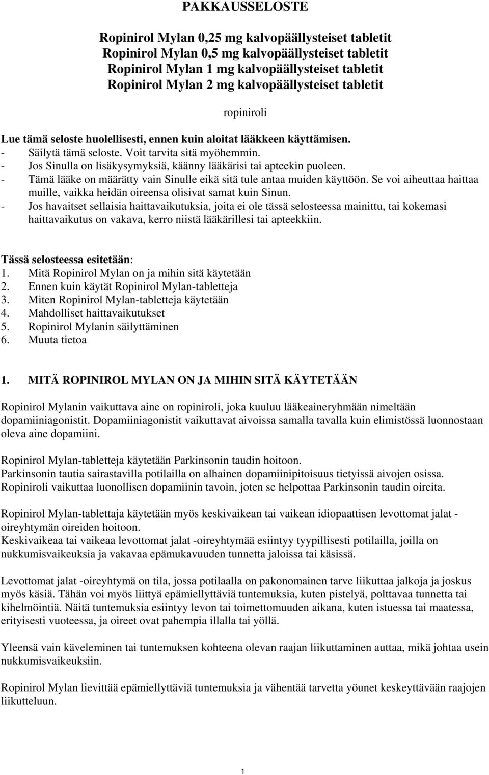- Jos Sinulla on lisäkysymyksiä, käänny lääkärisi tai apteekin puoleen. - Tämä lääke on määrätty vain Sinulle eikä sitä tule antaa muiden käyttöön.
