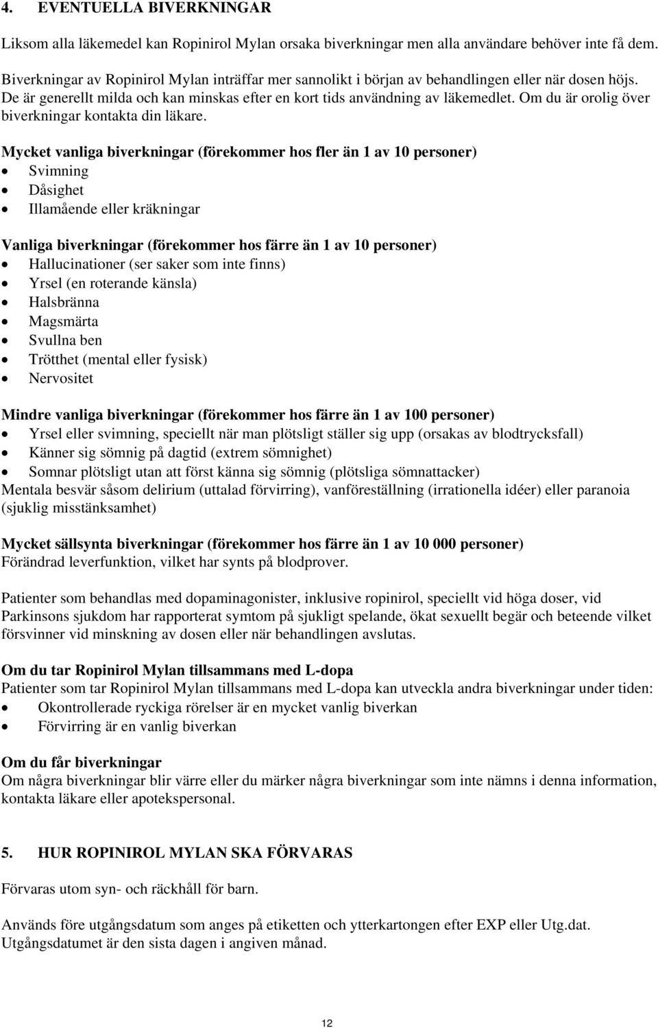Om du är orolig över biverkningar kontakta din läkare.