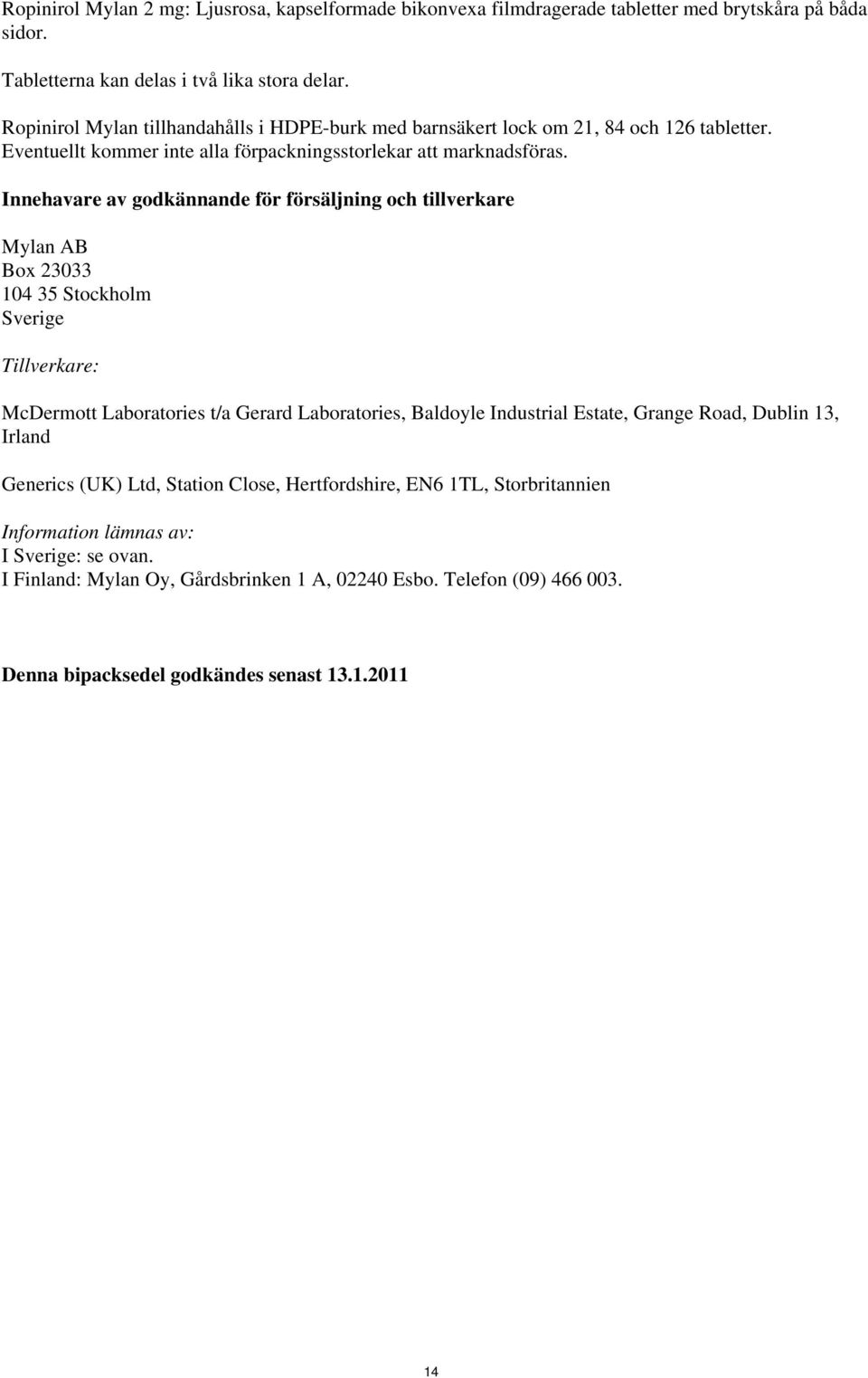Innehavare av godkännande för försäljning och tillverkare Mylan AB Box 23033 104 35 Stockholm Sverige Tillverkare: McDermott Laboratories t/a Gerard Laboratories, Baldoyle Industrial Estate,