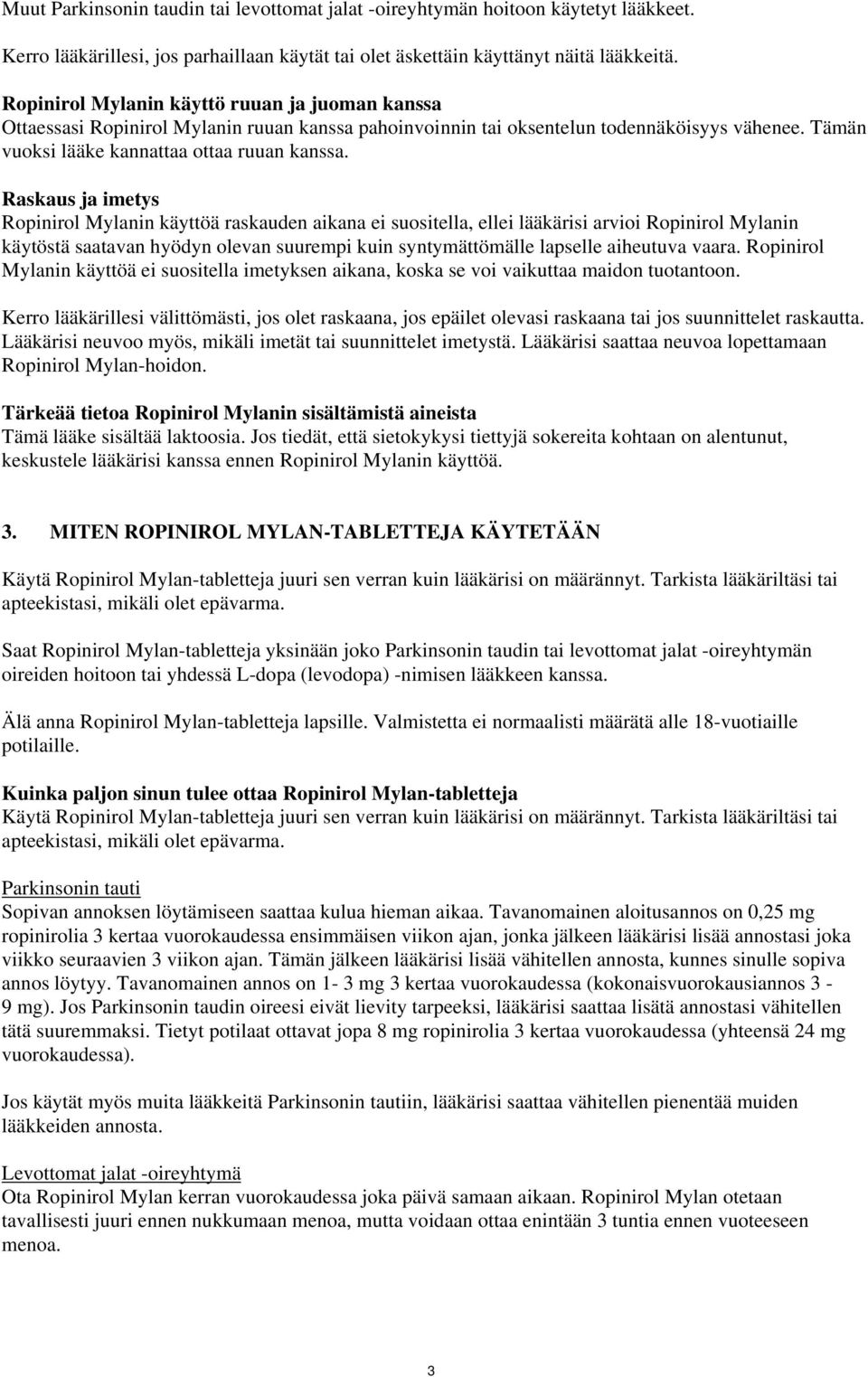 Raskaus ja imetys Ropinirol Mylanin käyttöä raskauden aikana ei suositella, ellei lääkärisi arvioi Ropinirol Mylanin käytöstä saatavan hyödyn olevan suurempi kuin syntymättömälle lapselle aiheutuva