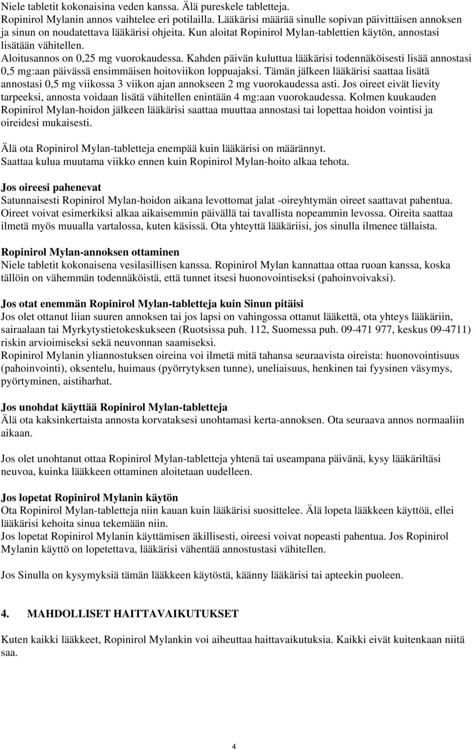 Aloitusannos on 0,25 mg vuorokaudessa. Kahden päivän kuluttua lääkärisi todennäköisesti lisää annostasi 0,5 mg:aan päivässä ensimmäisen hoitoviikon loppuajaksi.