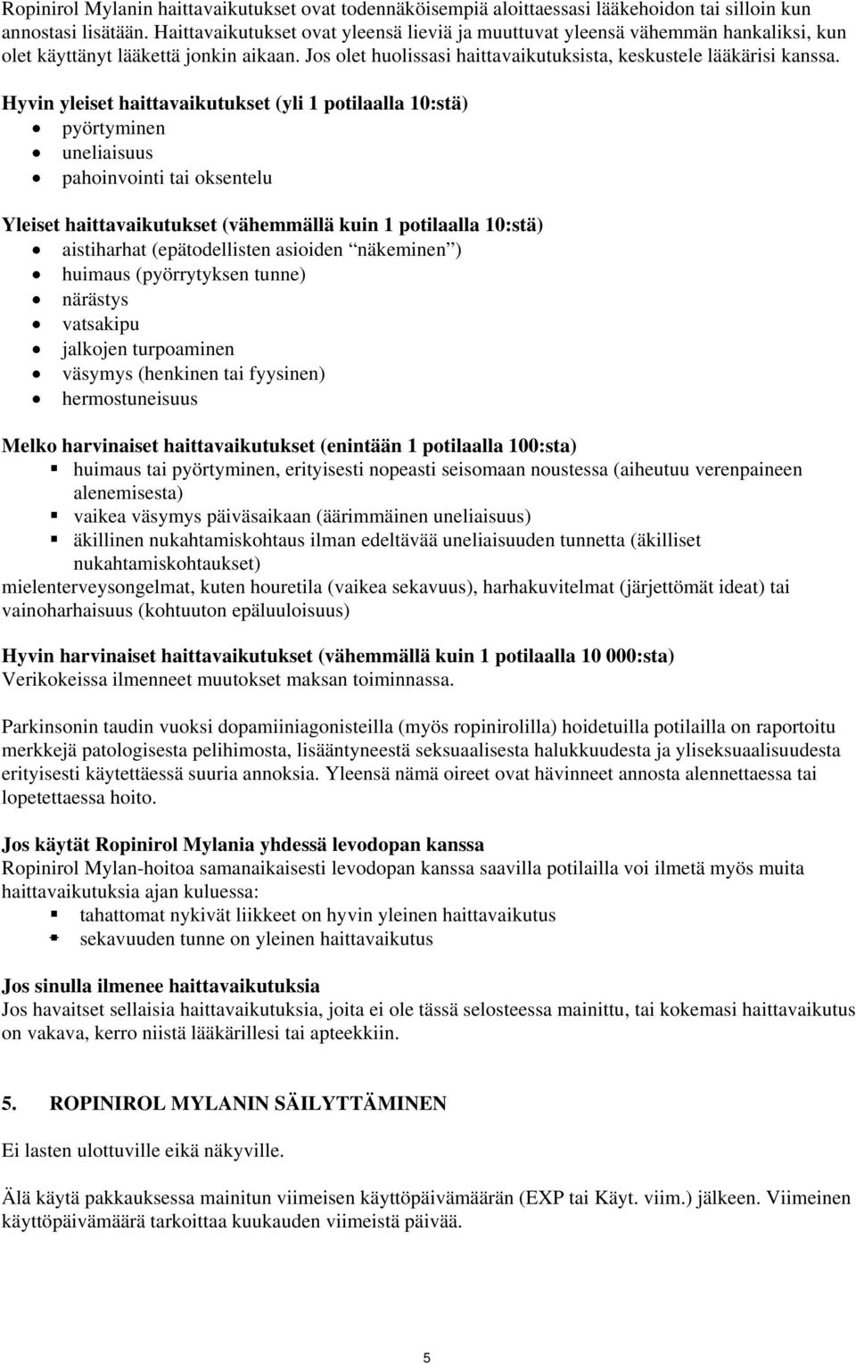 Hyvin yleiset haittavaikutukset (yli 1 potilaalla 10:stä) pyörtyminen uneliaisuus pahoinvointi tai oksentelu Yleiset haittavaikutukset (vähemmällä kuin 1 potilaalla 10:stä) aistiharhat
