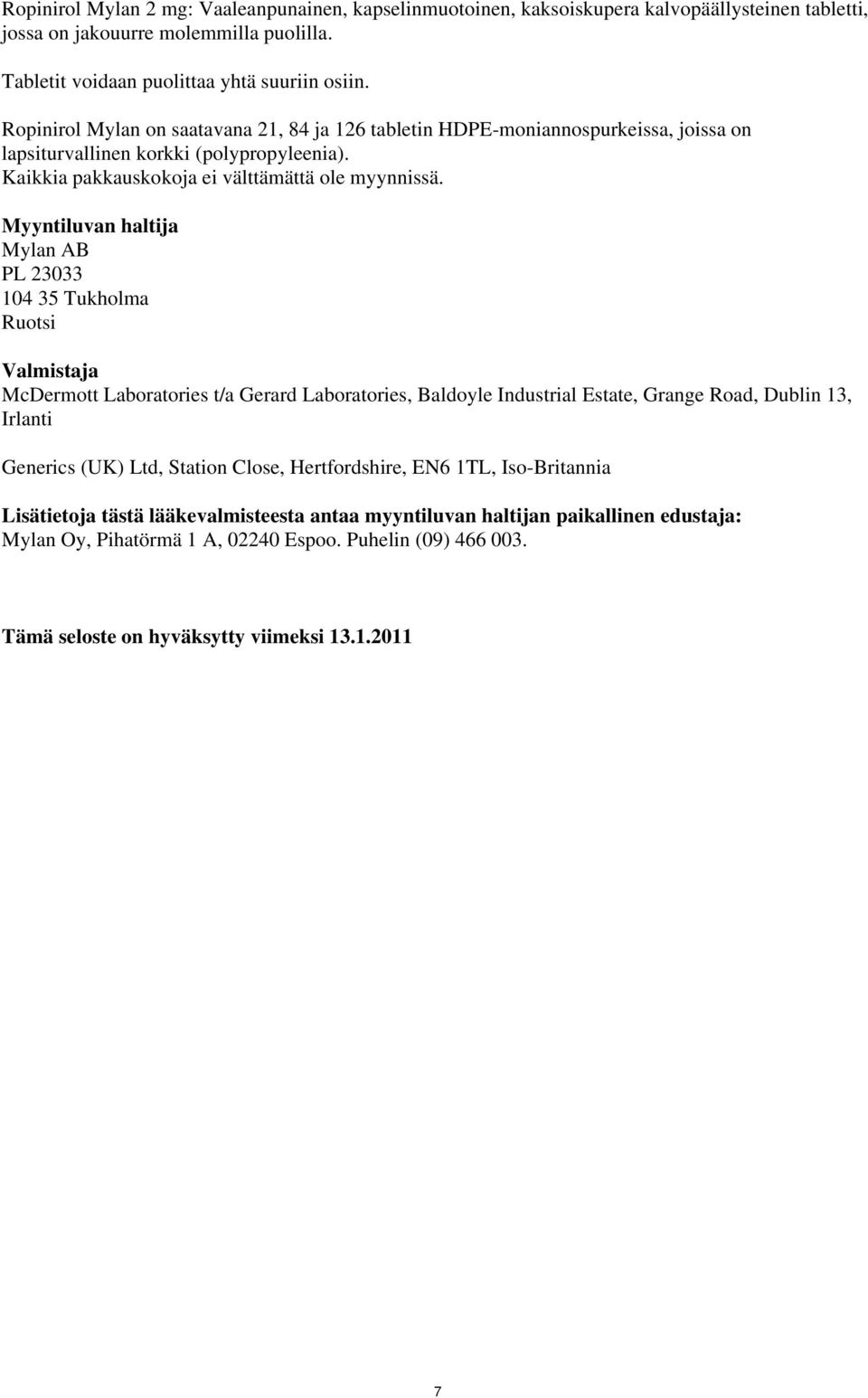 Myyntiluvan haltija Mylan AB PL 23033 104 35 Tukholma Ruotsi Valmistaja McDermott Laboratories t/a Gerard Laboratories, Baldoyle Industrial Estate, Grange Road, Dublin 13, Irlanti Generics (UK) Ltd,