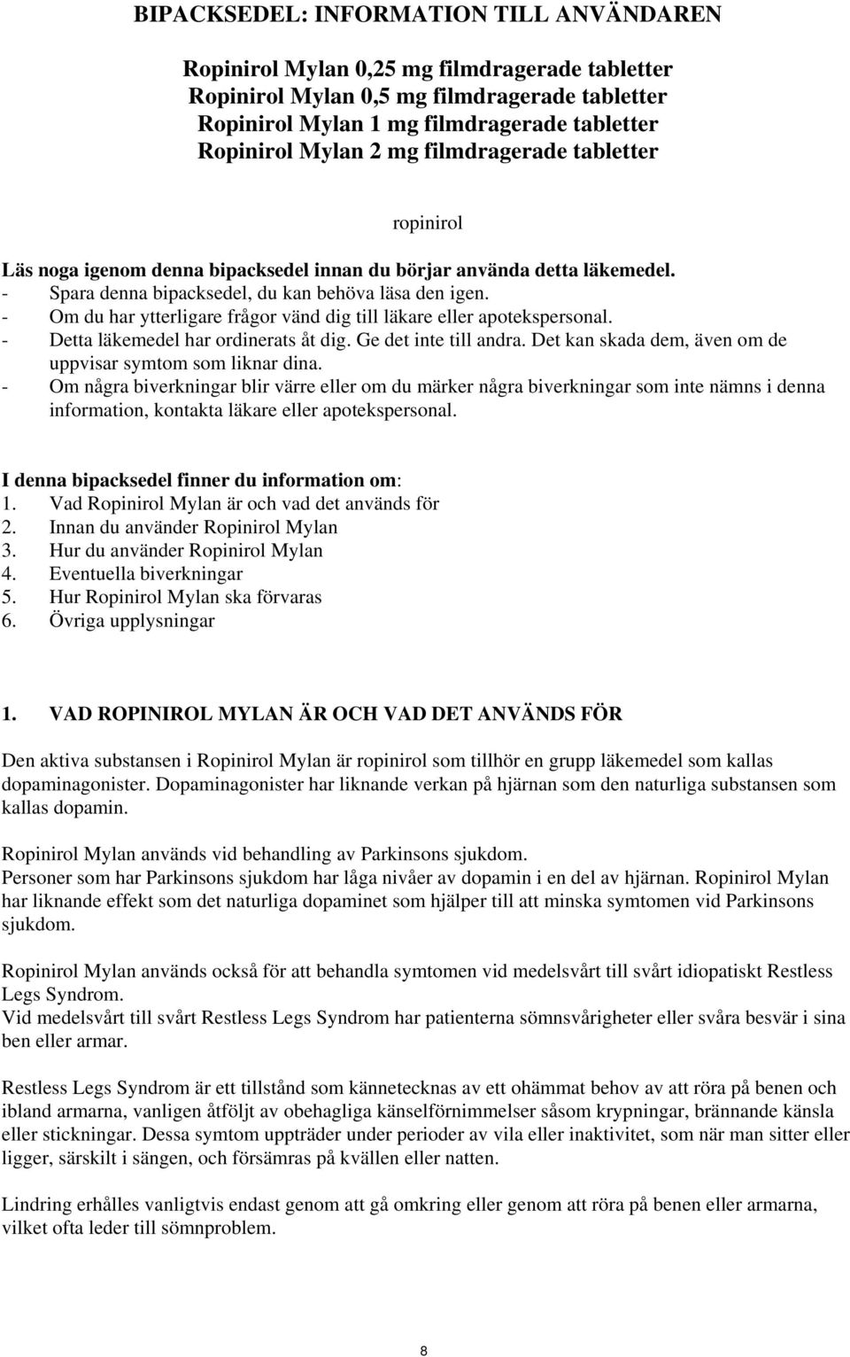 - Om du har ytterligare frågor vänd dig till läkare eller apotekspersonal. - Detta läkemedel har ordinerats åt dig. Ge det inte till andra.
