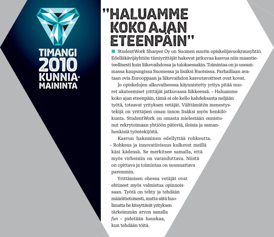 Parhaillaan avataan ovia Eurooppaan ja liikevaihdon kasvutavoitteet ovat kovat. Jo opiskelujen alkuvaiheessa käynnistetty yritys pitää nuoret akateemiset yrittäjät jatkuvassa liikkeessä.