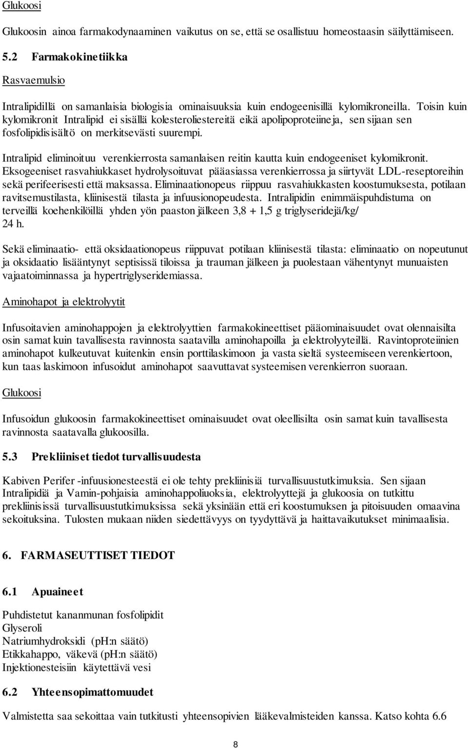 Toisin kuin kylomikronit Intralipid ei sisällä kolesteroliestereitä eikä apolipoproteiineja, sen sijaan sen fosfolipidisisältö on merkitsevästi suurempi.