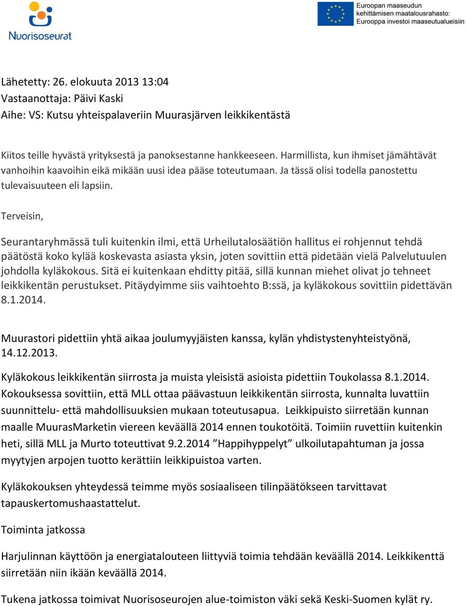 Terveisin, Seurantaryhmässä tuli kuitenkin ilmi, että Urheilutalosäätiön hallitus ei rohjennut tehdä päätöstä koko kylää koskevasta asiasta yksin, joten sovittiin että pidetään vielä Palvelutuulen