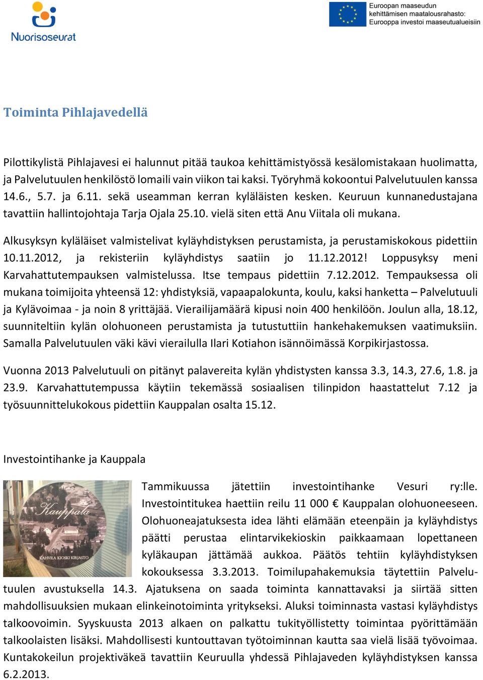 vielä siten että Anu Viitala oli mukana. Alkusyksyn kyläläiset valmistelivat kyläyhdistyksen perustamista, ja perustamiskokous pidettiin 10.11.2012, ja rekisteriin kyläyhdistys saatiin jo 11.12.2012! Loppusyksy meni Karvahattutempauksen valmistelussa.