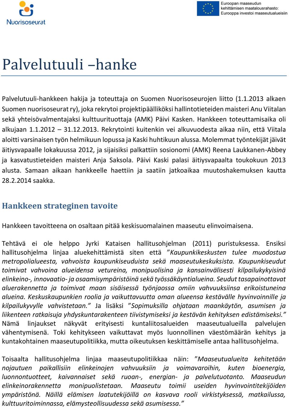 Hankkeen toteuttamisaika oli alkujaan 1.1.2012 31.12.2013. Rekrytointi kuitenkin vei alkuvuodesta aikaa niin, että Viitala aloitti varsinaisen työn helmikuun lopussa ja Kaski huhtikuun alussa.