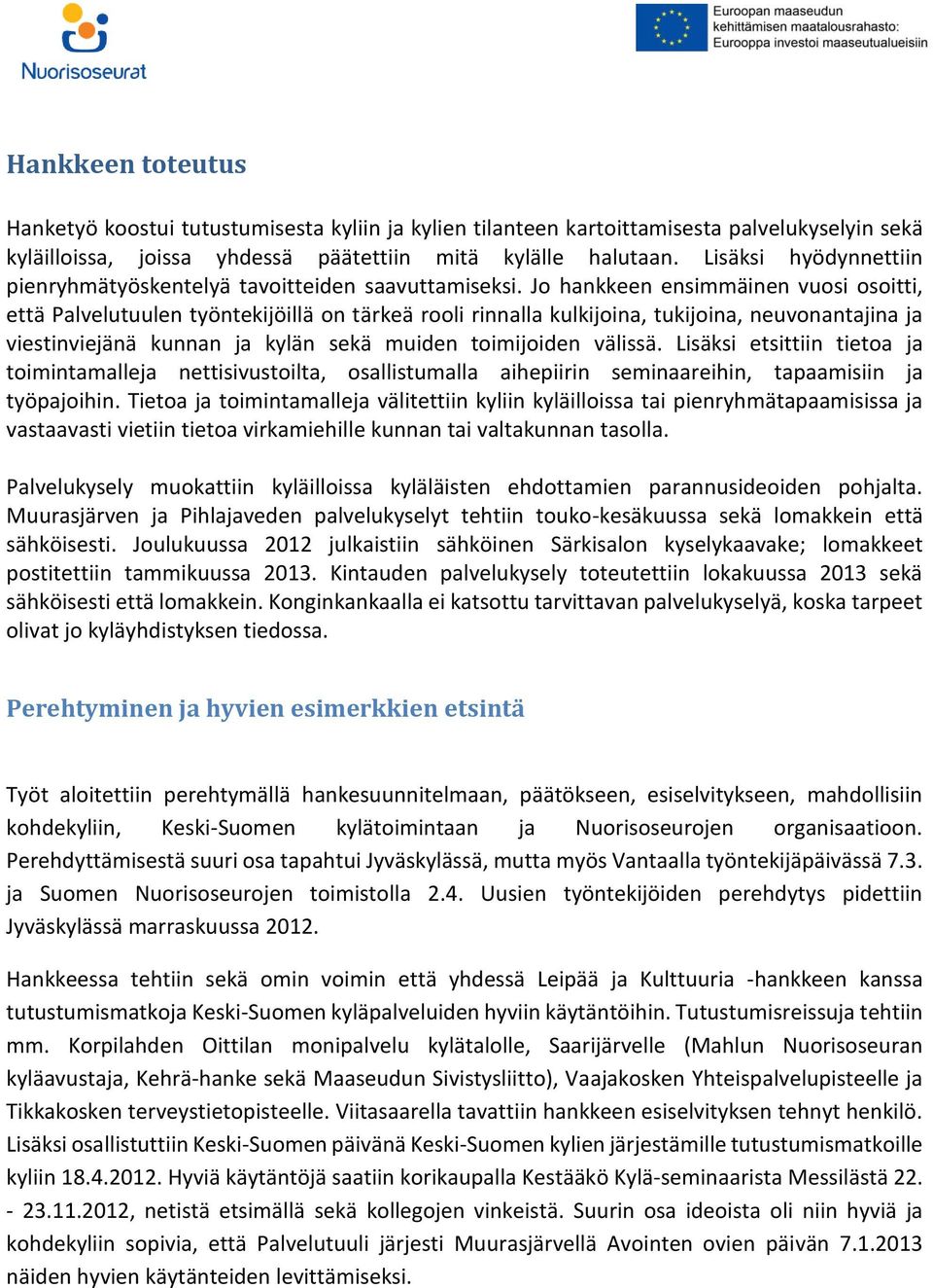 Jo hankkeen ensimmäinen vuosi osoitti, että Palvelutuulen työntekijöillä on tärkeä rooli rinnalla kulkijoina, tukijoina, neuvonantajina ja viestinviejänä kunnan ja kylän sekä muiden toimijoiden