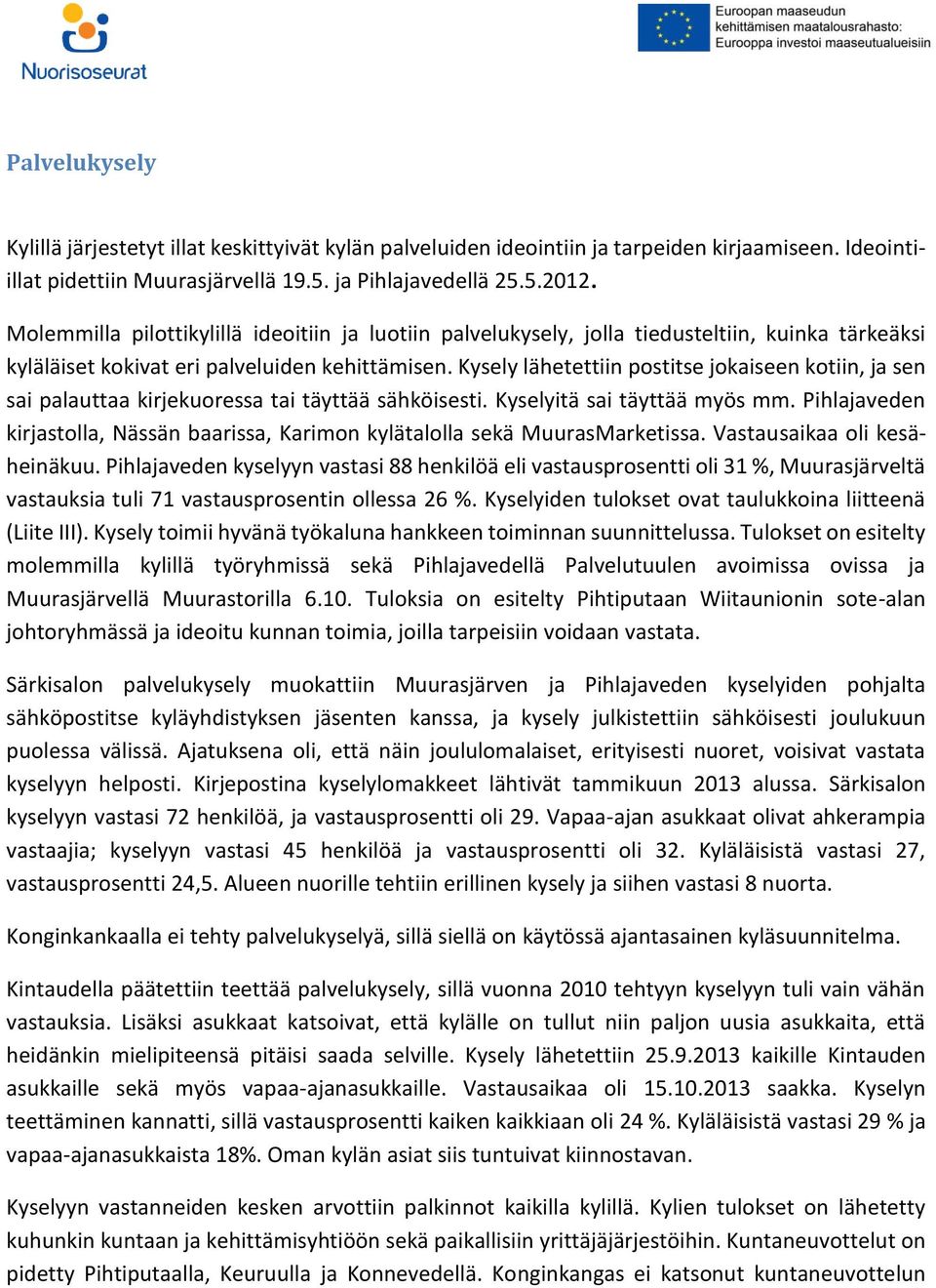 Kysely lähetettiin postitse jokaiseen kotiin, ja sen sai palauttaa kirjekuoressa tai täyttää sähköisesti. Kyselyitä sai täyttää myös mm.