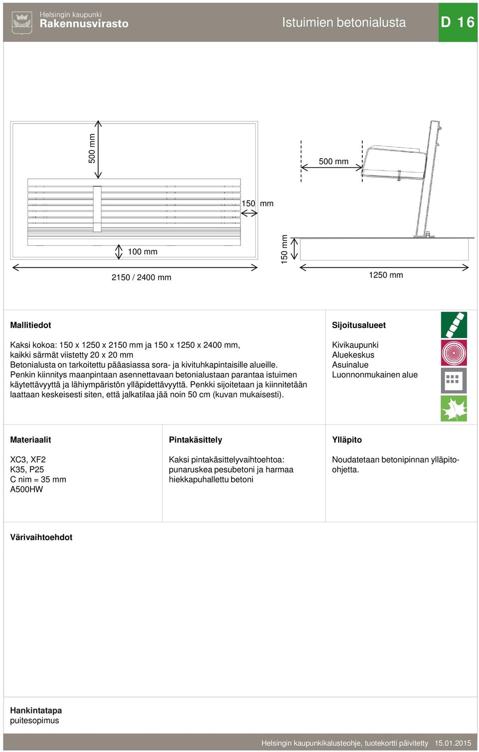 Penkki sijoitetaan ja kiinnitetään laattaan keskeisesti siten, että jalkatilaa jää noin 50 cm (kuvan mukaisesti).