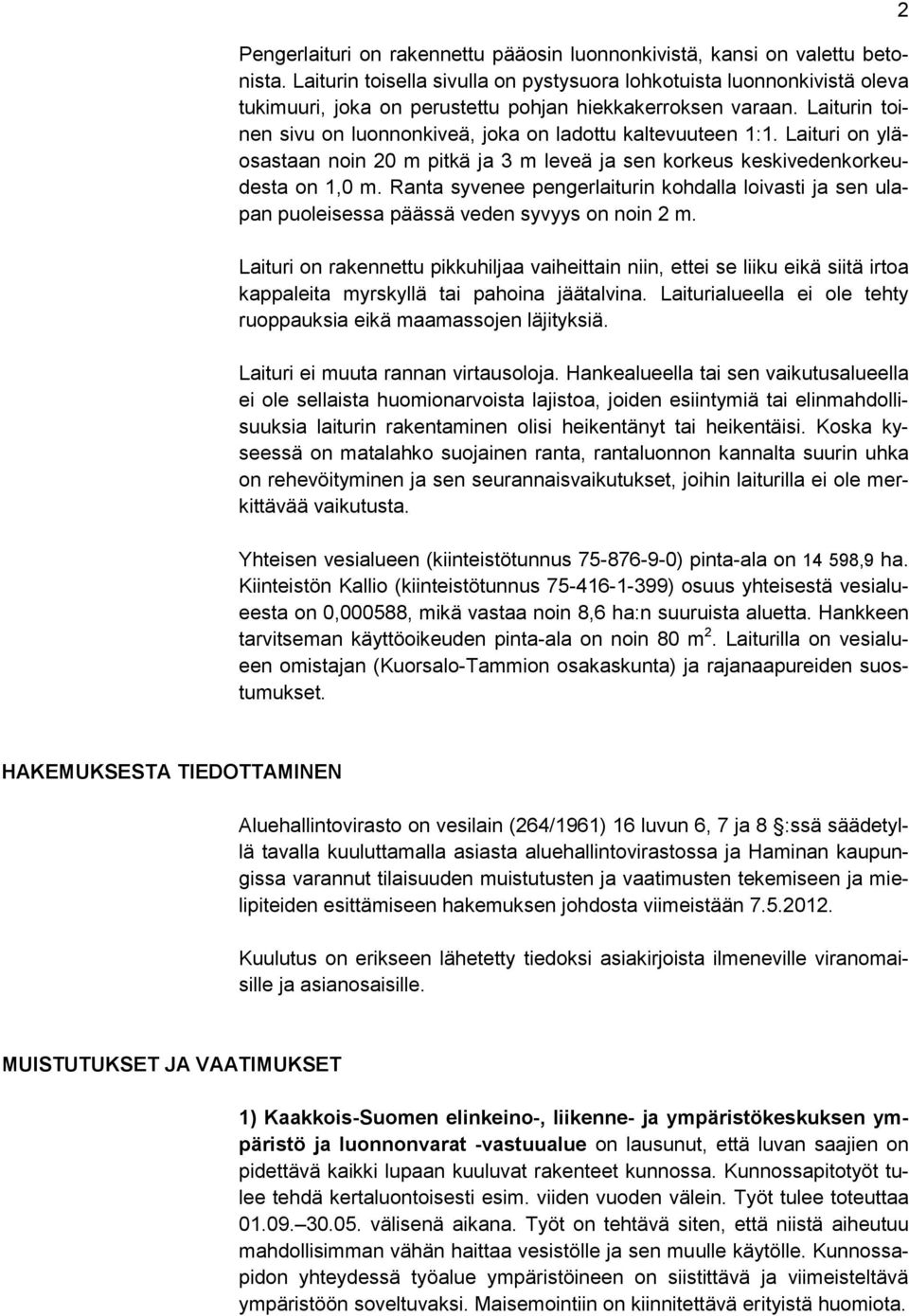 Laiturin toinen sivu on luonnonkiveä, joka on ladottu kaltevuuteen 1:1. Laituri on yläosastaan noin 20 m pitkä ja 3 m leveä ja sen korkeus keskivedenkorkeudesta on 1,0 m.