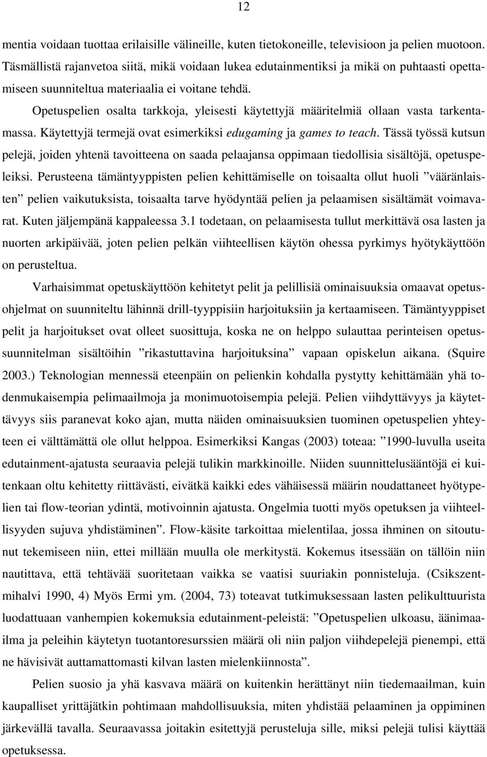 Opetuspelien osalta tarkkoja, yleisesti käytettyjä määritelmiä ollaan vasta tarkentamassa. Käytettyjä termejä ovat esimerkiksi edugaming ja games to teach.