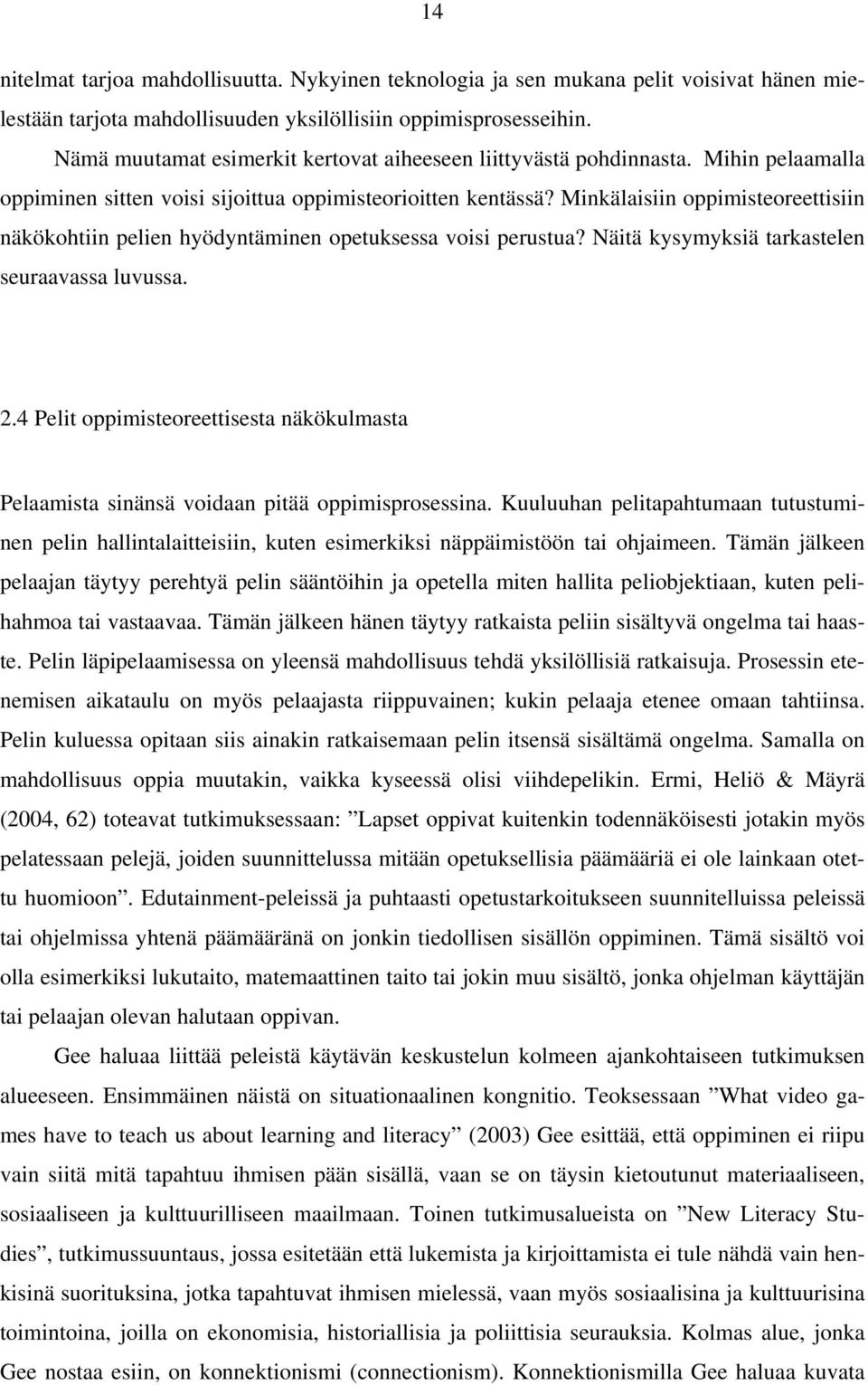 Minkälaisiin oppimisteoreettisiin näkökohtiin pelien hyödyntäminen opetuksessa voisi perustua? Näitä kysymyksiä tarkastelen seuraavassa luvussa. 2.