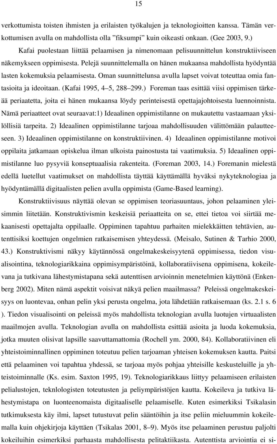 Pelejä suunnittelemalla on hänen mukaansa mahdollista hyödyntää lasten kokemuksia pelaamisesta. Oman suunnittelunsa avulla lapset voivat toteuttaa omia fantasioita ja ideoitaan.