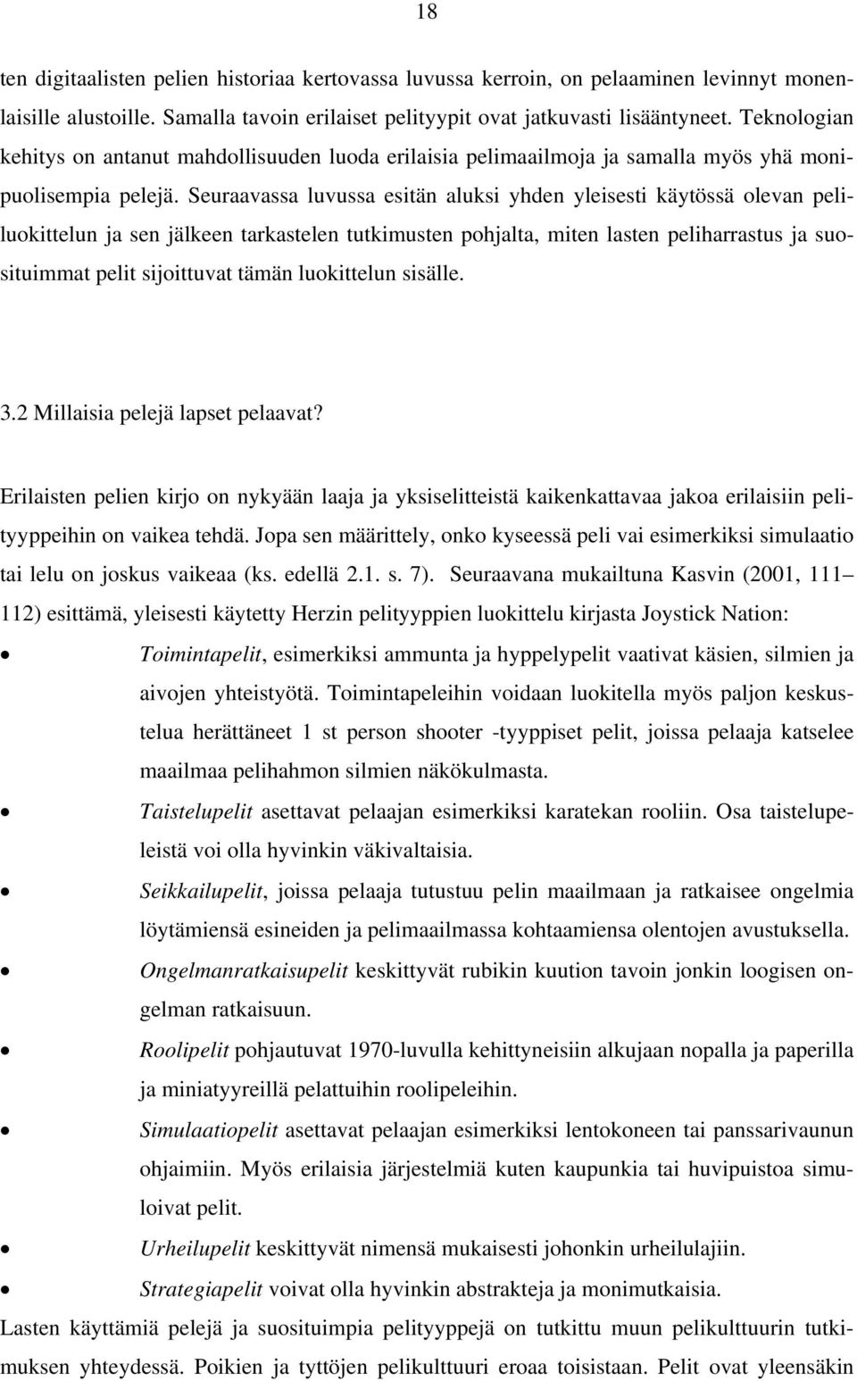 Seuraavassa luvussa esitän aluksi yhden yleisesti käytössä olevan peliluokittelun ja sen jälkeen tarkastelen tutkimusten pohjalta, miten lasten peliharrastus ja suosituimmat pelit sijoittuvat tämän