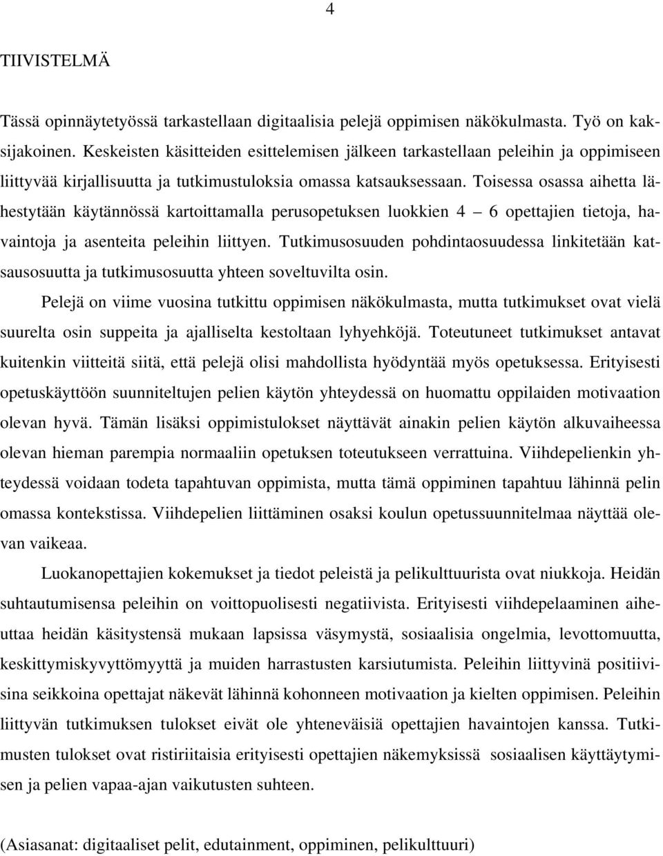 Toisessa osassa aihetta lähestytään käytännössä kartoittamalla perusopetuksen luokkien 4 6 opettajien tietoja, havaintoja ja asenteita peleihin liittyen.