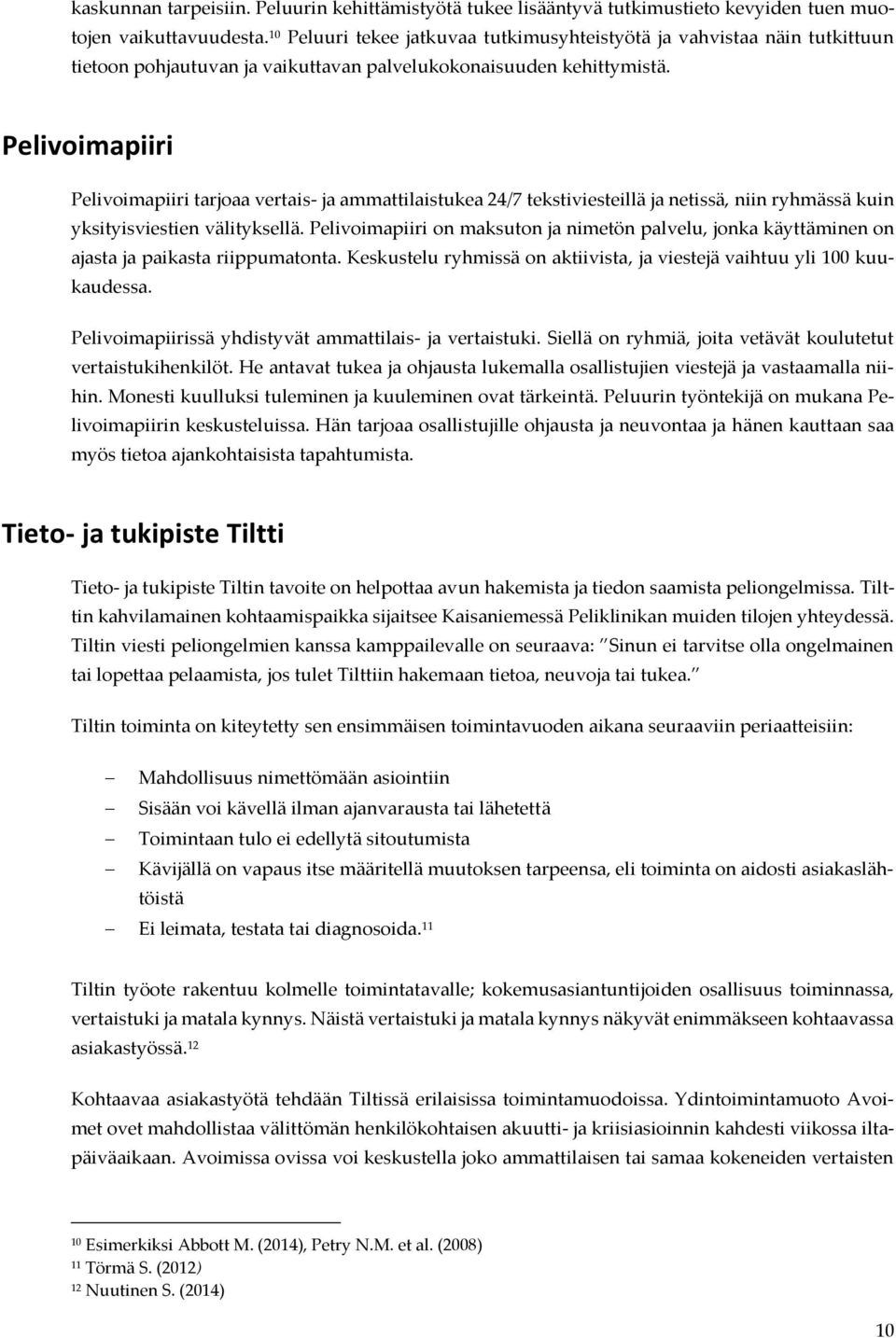 Pelivoimapiiri Pelivoimapiiri tarjoaa vertais- ja ammattilaistukea 24/7 tekstiviesteillä ja netissä, niin ryhmässä kuin yksityisviestien välityksellä.