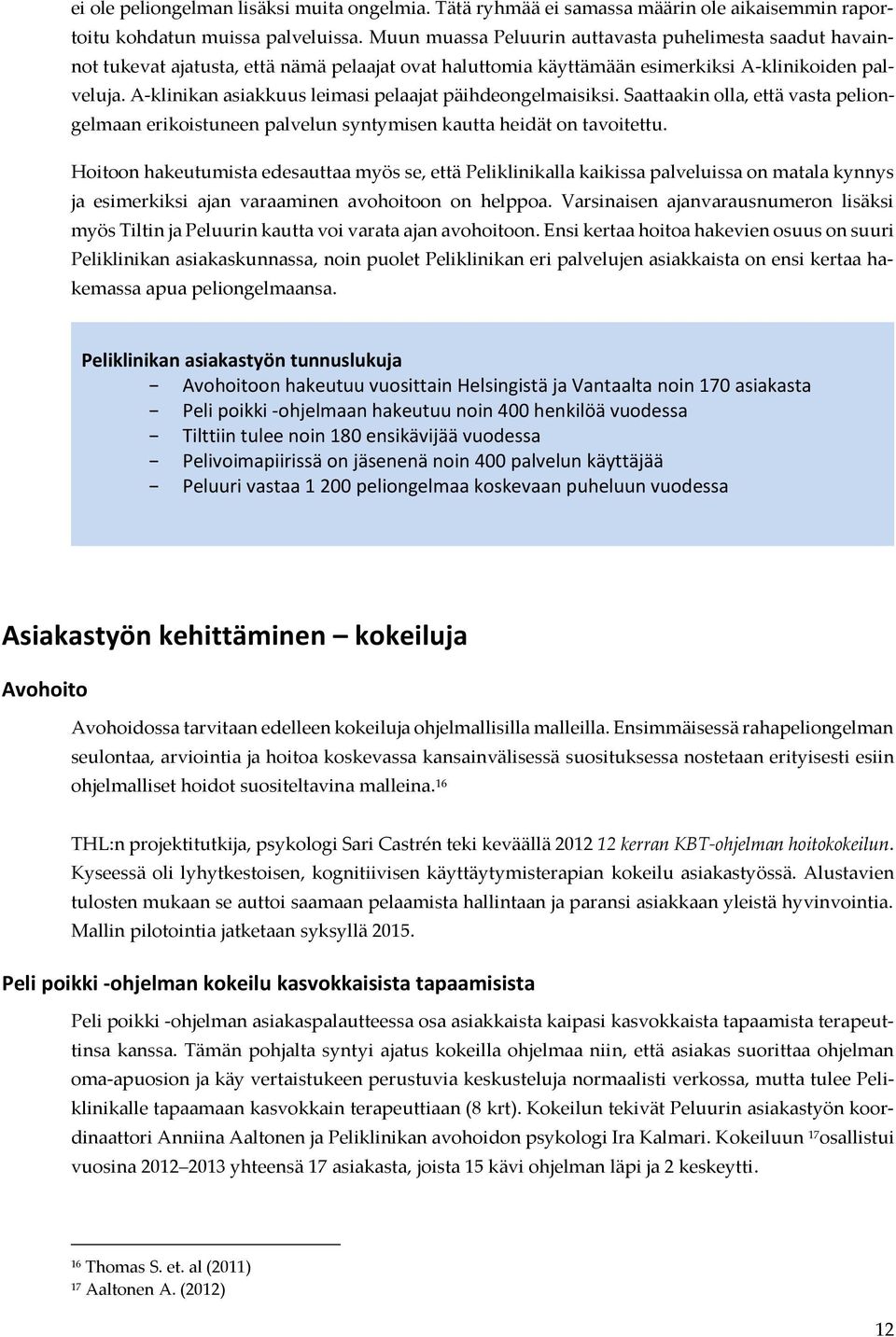 A-klinikan asiakkuus leimasi pelaajat päihdeongelmaisiksi. Saattaakin olla, että vasta peliongelmaan erikoistuneen palvelun syntymisen kautta heidät on tavoitettu.