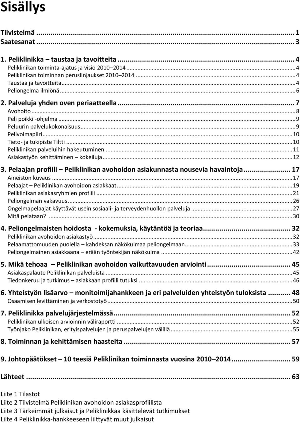 .. 10 Tieto- ja tukipiste Tiltti... 10 Peliklinikan palveluihin hakeutuminen... 11 Asiakastyön kehittäminen kokeiluja... 12 3.