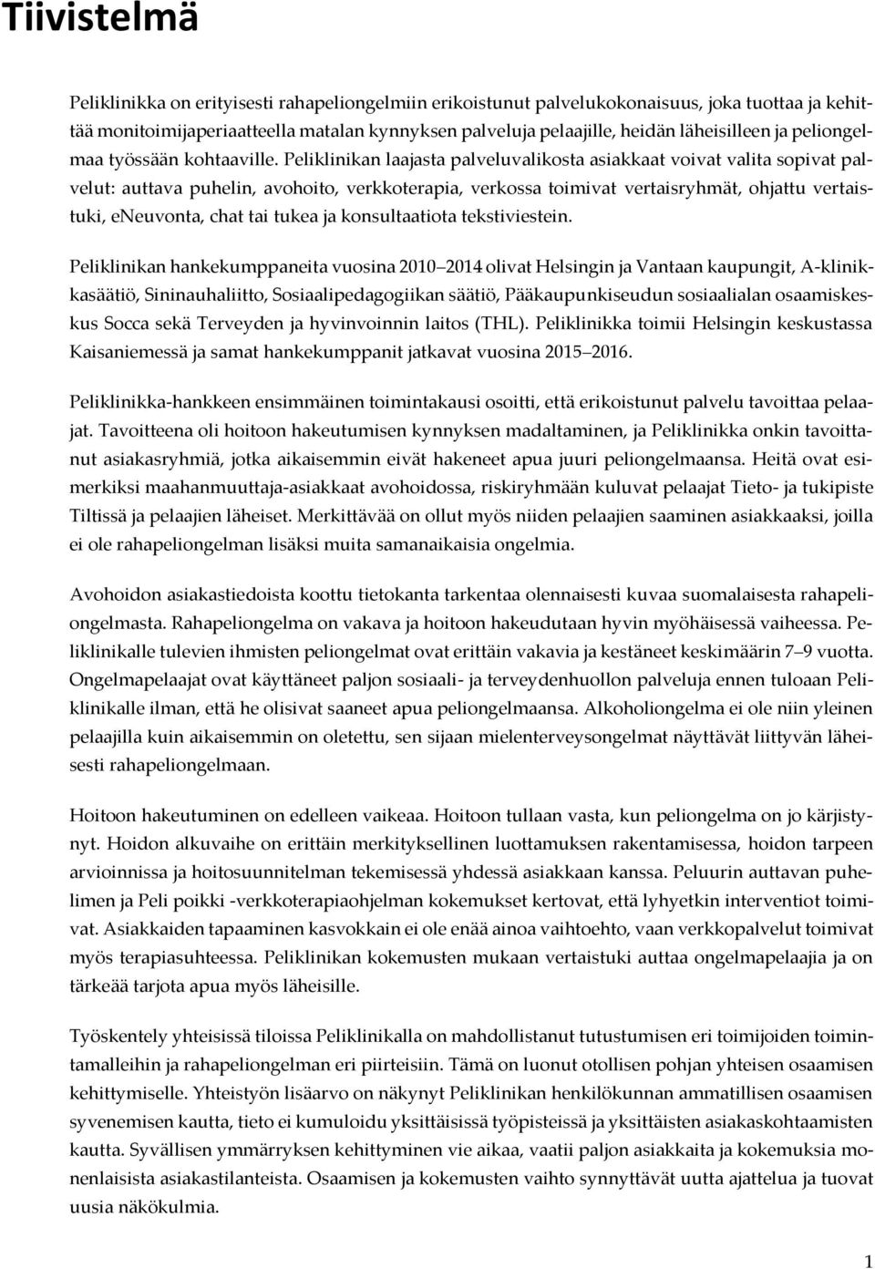 Peliklinikan laajasta palveluvalikosta asiakkaat voivat valita sopivat palvelut: auttava puhelin, avohoito, verkkoterapia, verkossa toimivat vertaisryhmät, ohjattu vertaistuki, eneuvonta, chat tai