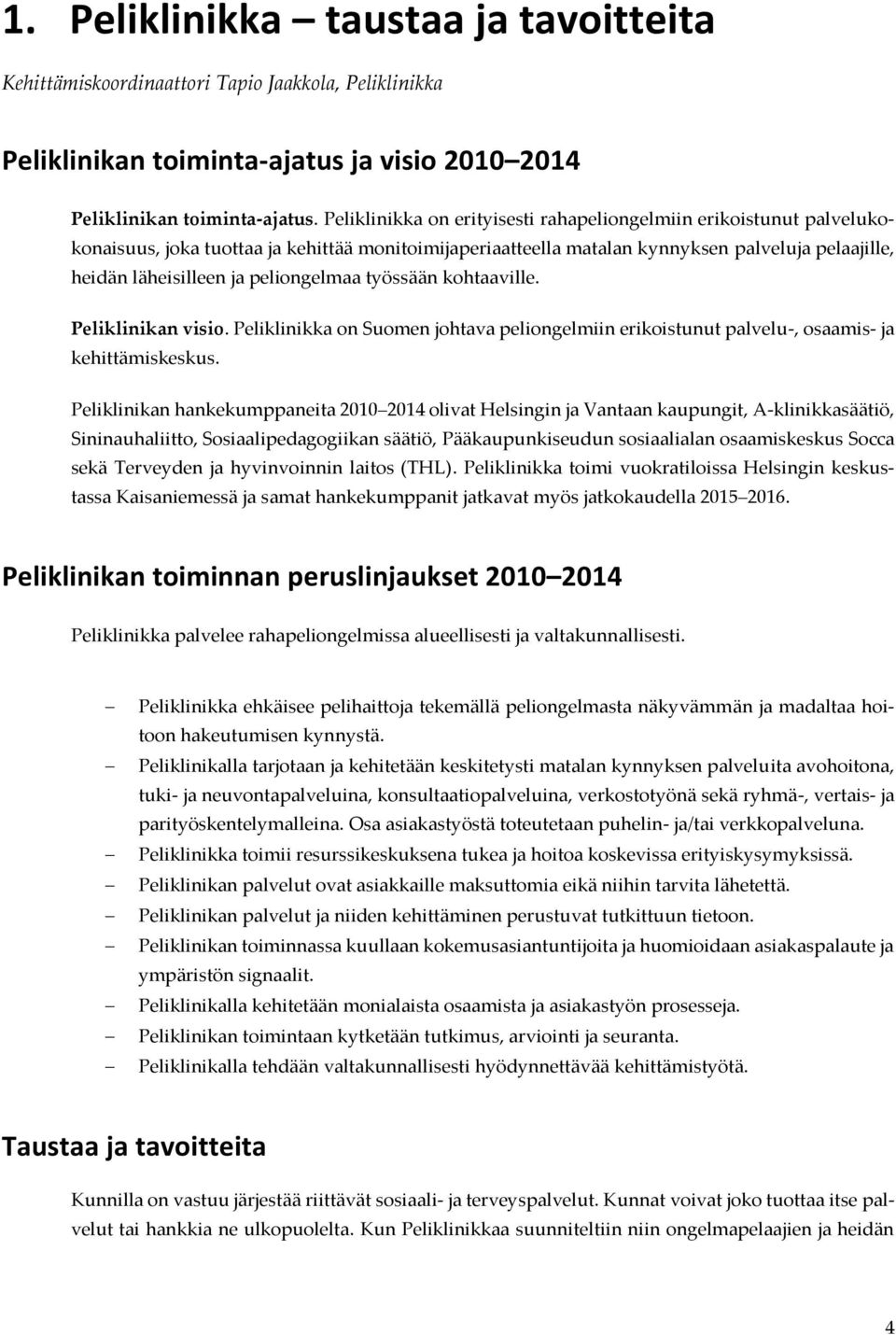 peliongelmaa työssään kohtaaville. Peliklinikan visio. Peliklinikka on Suomen johtava peliongelmiin erikoistunut palvelu-, osaamis- ja kehittämiskeskus.