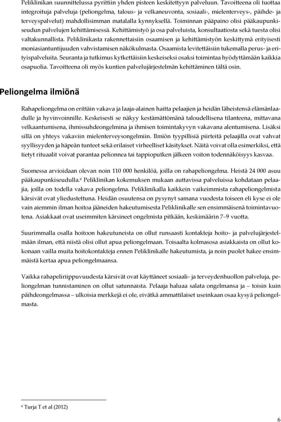 Toiminnan pääpaino olisi pääkaupunkiseudun palvelujen kehittämisessä. Kehittämistyö ja osa palveluista, konsultaatiosta sekä tuesta olisi valtakunnallista.