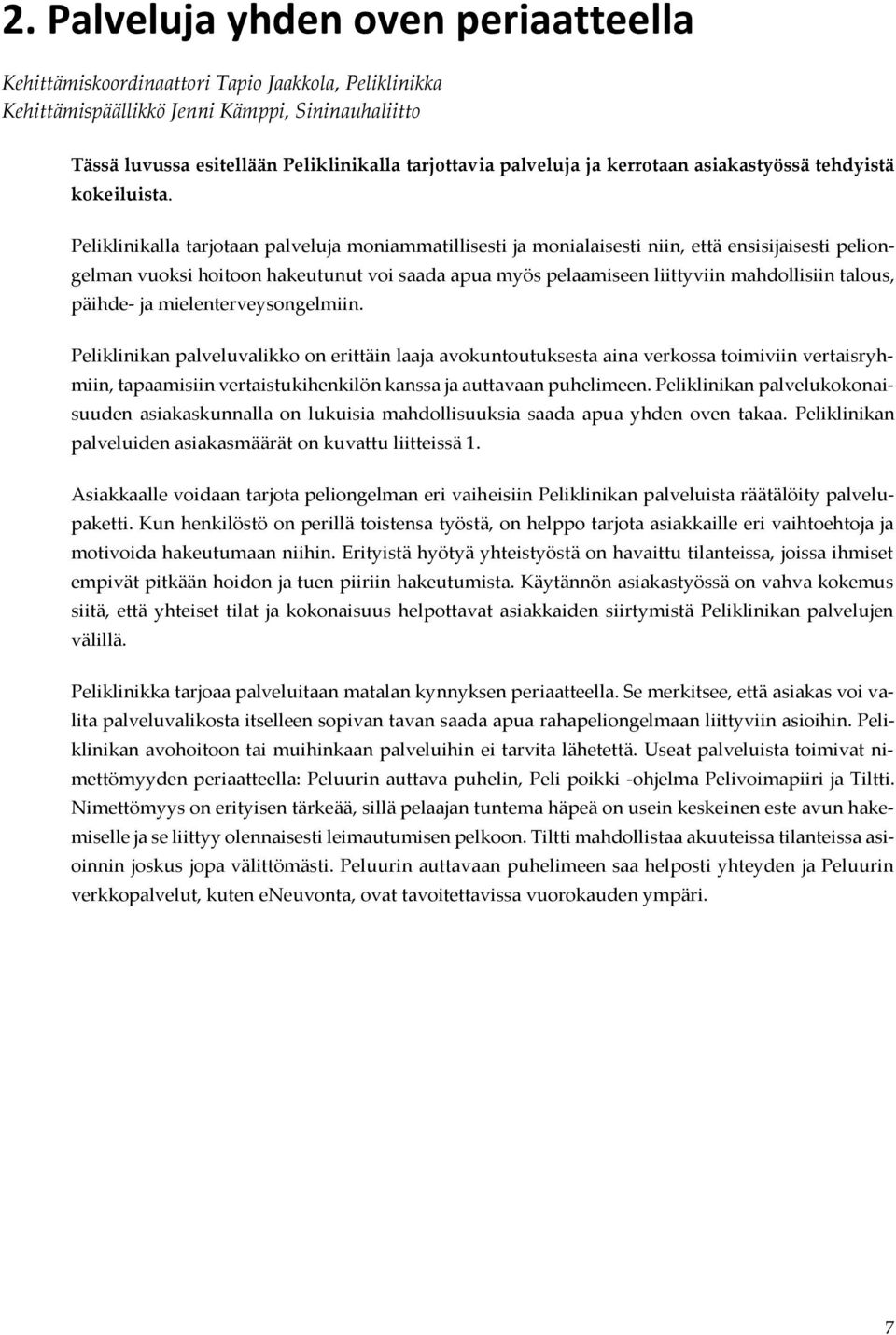 Peliklinikalla tarjotaan palveluja moniammatillisesti ja monialaisesti niin, että ensisijaisesti peliongelman vuoksi hoitoon hakeutunut voi saada apua myös pelaamiseen liittyviin mahdollisiin talous,