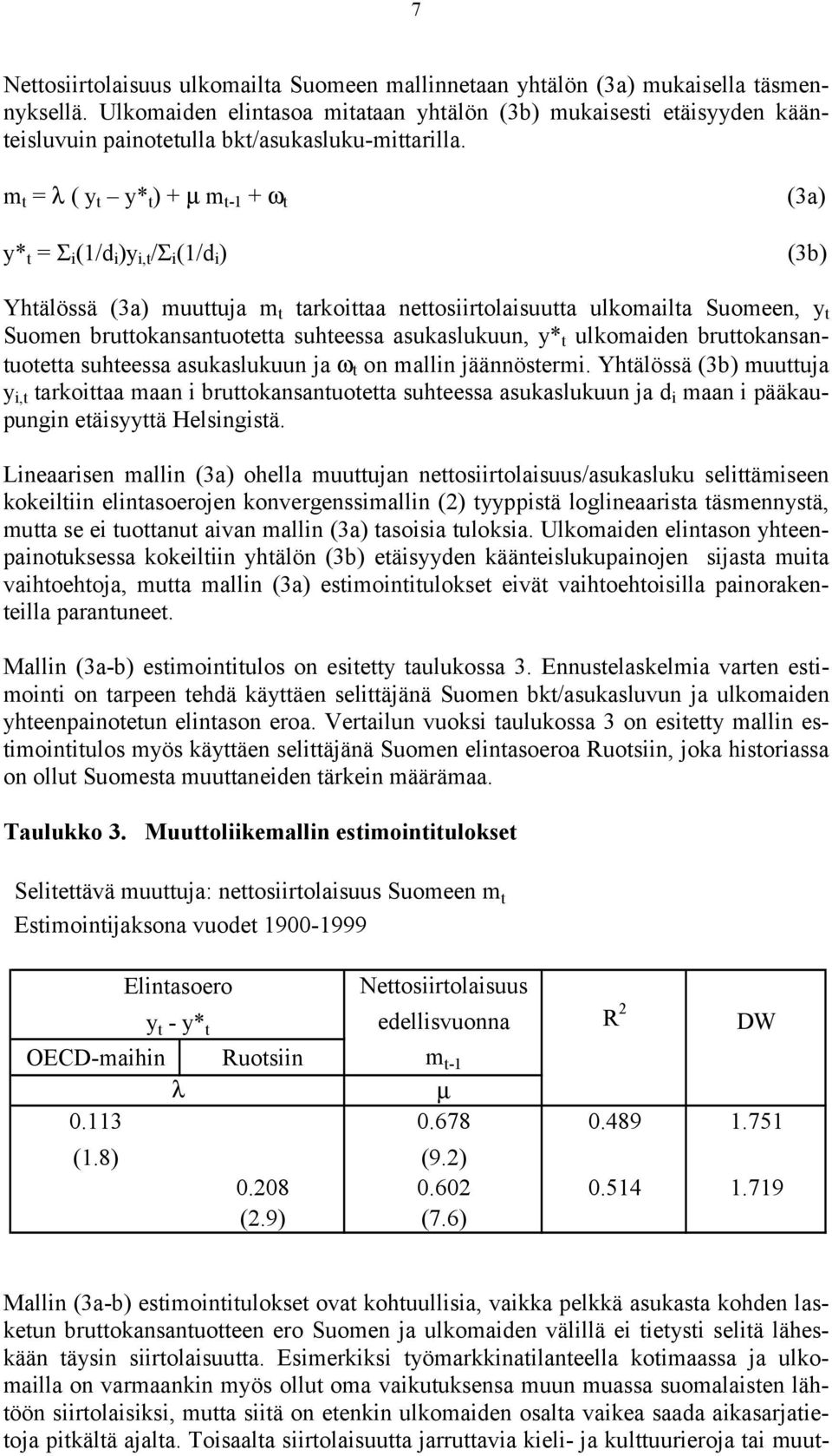 m t = λ ( y t y* t ) + µ m t-1 + ω t (3a) y* t = Σ i (1/d i )y i,t /Σ i (1/d i ) (3b) Yhtälössä (3a) muuttuja m t tarkoittaa nettosiirtolaisuutta ulkomailta Suomeen, y t Suomen bruttokansantuotetta