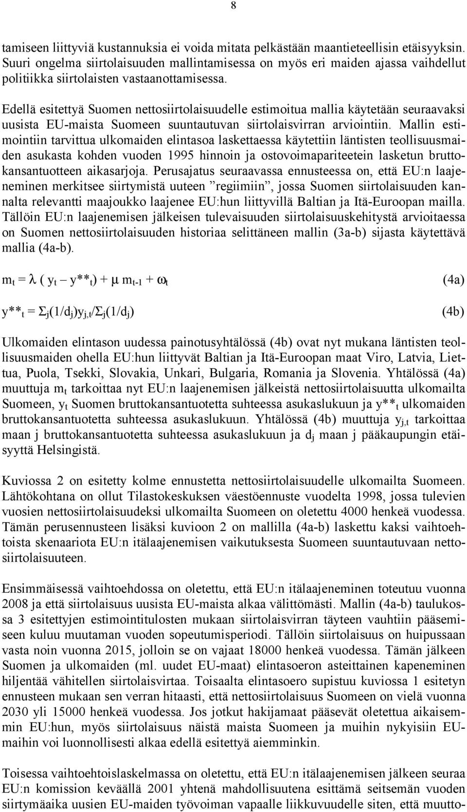 Edellä esitettyä Suomen nettosiirtolaisuudelle estimoitua mallia käytetään seuraavaksi uusista EU-maista Suomeen suuntautuvan siirtolaisvirran arviointiin.