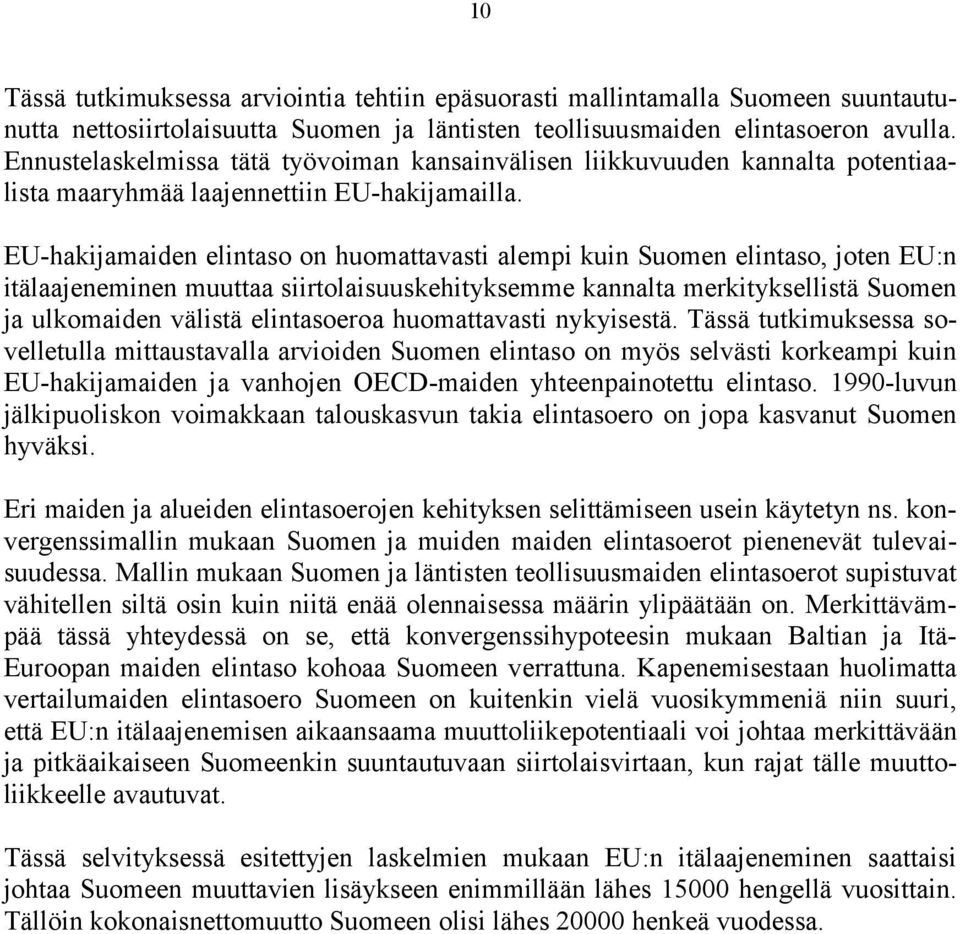 EU-hakijamaiden elintaso on huomattavasti alempi kuin Suomen elintaso, joten EU:n itälaajeneminen muuttaa siirtolaisuuskehityksemme kannalta merkityksellistä Suomen ja ulkomaiden välistä elintasoeroa