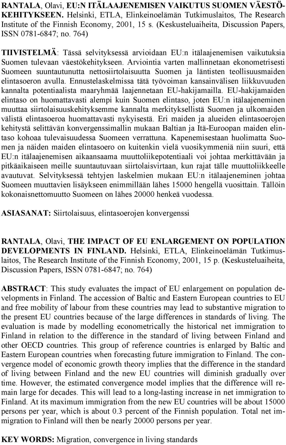 Arviointia varten mallinnetaan ekonometrisesti Suomeen suuntautunutta nettosiirtolaisuutta Suomen ja läntisten teollisuusmaiden elintasoeron avulla.