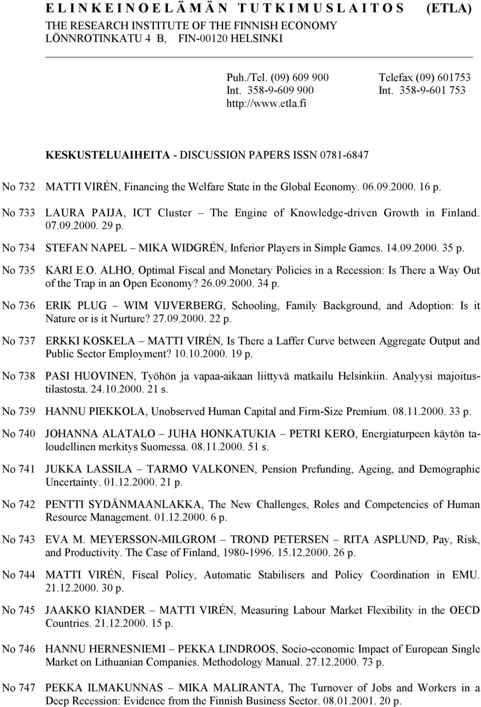 No 733 LAURA PAIJA, ICT Cluster The Engine of Knowledge-driven Growth in Finland. 7.9.2. 29 p. No 734 STEFAN NAPEL MIKA WIDGRÉN, Inferior Players in Simple Games. 14.9.2. 35 p.