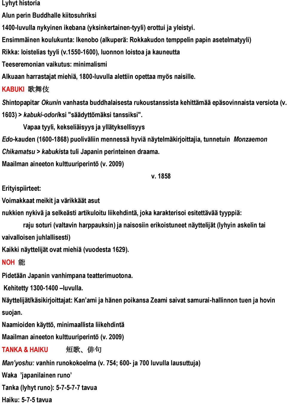 1550-1600), luonnon loistoa ja kauneutta Teeseremonian vaikutus: minimalismi Alkuaan harrastajat miehiä, 1800-luvulla alettiin opettaa myös naisille.