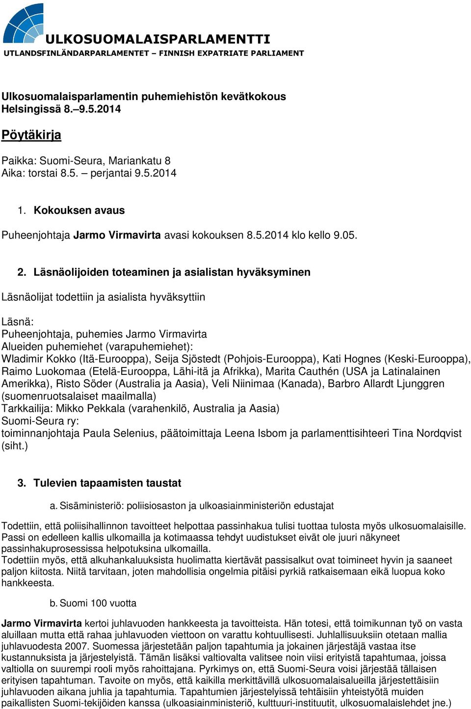 Läsnäolijoiden toteaminen ja asialistan hyväksyminen Läsnäolijat todettiin ja asialista hyväksyttiin Läsnä: Puheenjohtaja, puhemies Jarmo Virmavirta Alueiden puhemiehet (varapuhemiehet): Wladimir