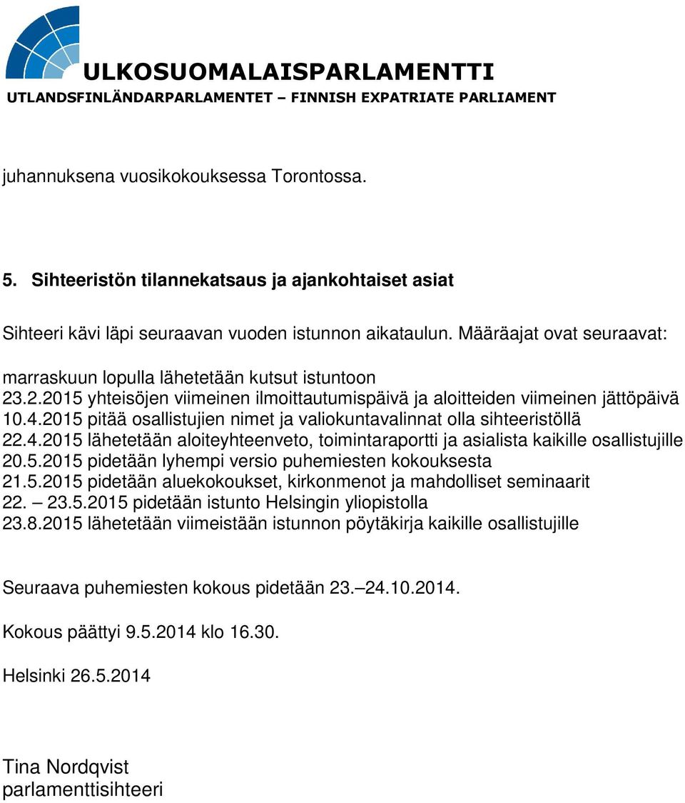 2015 pitää osallistujien nimet ja valiokuntavalinnat olla sihteeristöllä 22.4.2015 lähetetään aloiteyhteenveto, toimintaraportti ja asialista kaikille osallistujille 20.5.2015 pidetään lyhempi versio puhemiesten kokouksesta 21.