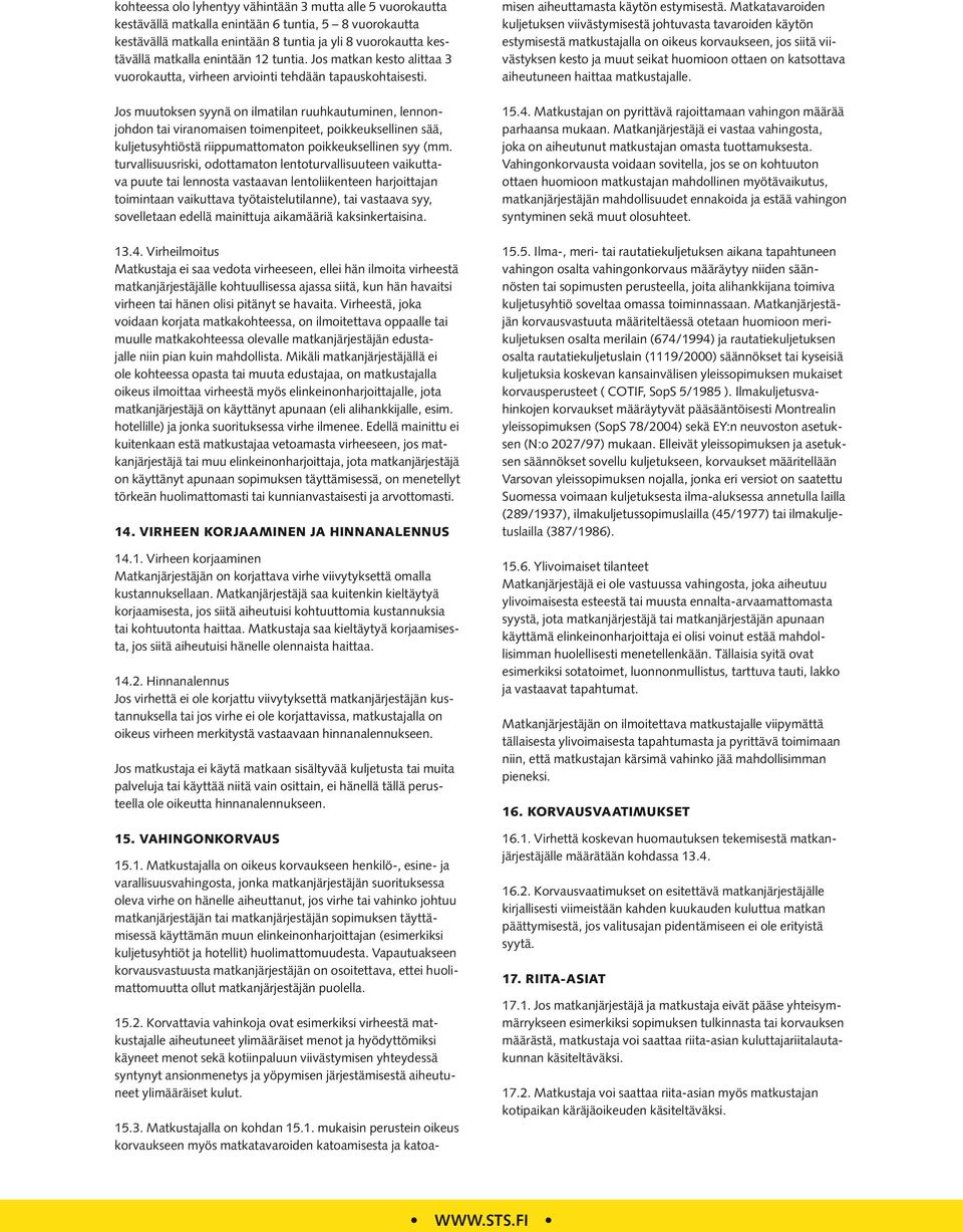 Jos muutoksen syynä on ilmatilan ruuhkautuminen, lennonjohdon tai viranomaisen toimenpiteet, poikkeuksellinen sää, kuljetusyhtiöstä riippumattomaton poikkeuksellinen syy (mm.