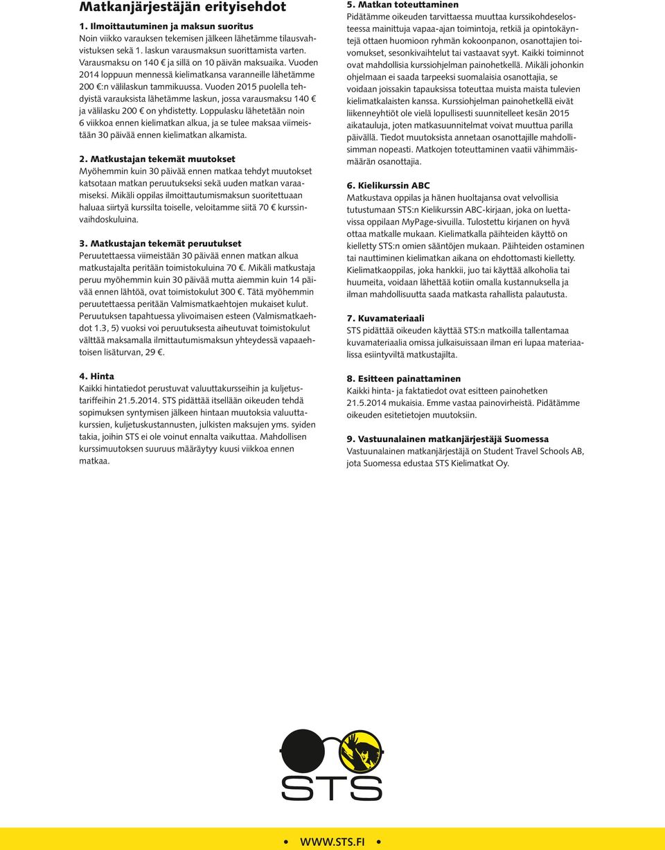 Vuoden 2015 puolella tehdyistä varauksista lähetämme laskun, jossa varausmaksu 140 ja välilasku 200 on yhdistetty.