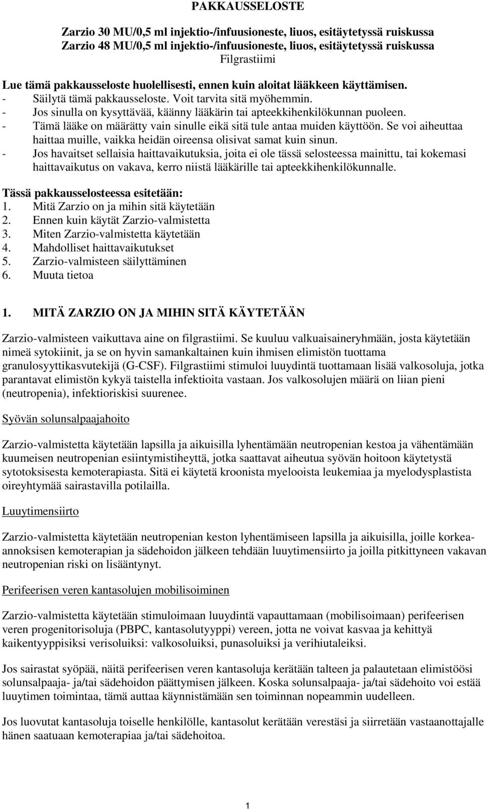 - Jos sinulla on kysyttävää, käänny lääkärin tai apteekkihenkilökunnan puoleen. - Tämä lääke on määrätty vain sinulle eikä sitä tule antaa muiden käyttöön.